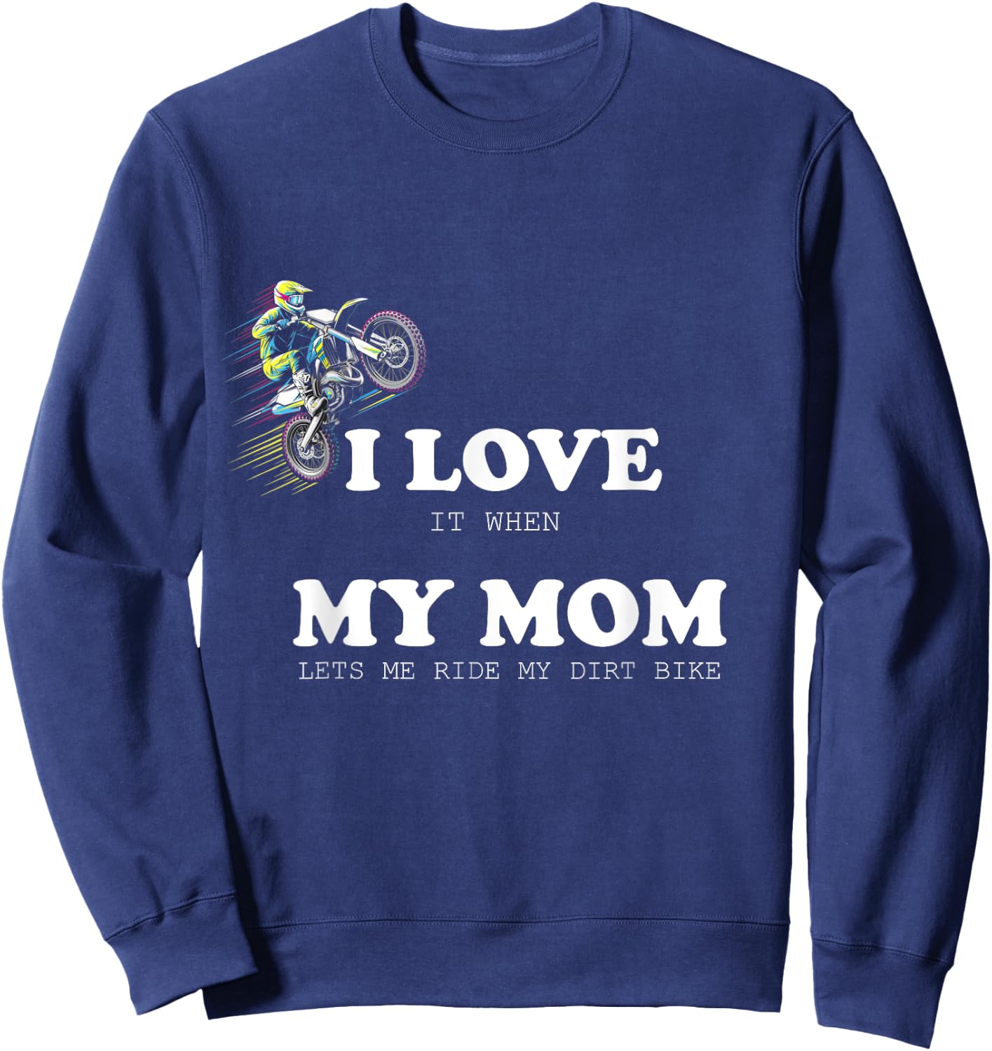 I Love it When My Mom Lets Me Ride My Dirt Bike Motocross Sweatshirt - Sweatshirt | Navy