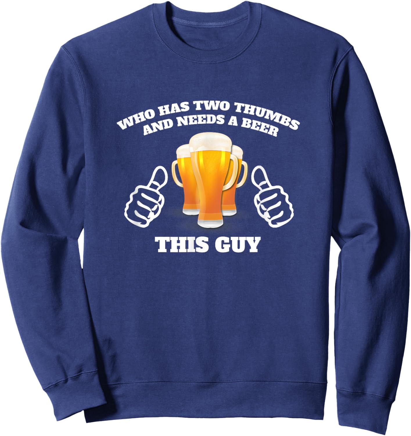 Who Has Two Thumbs and Needs A Beer This Guy Funny Sweatshirt - Sweatshirt | Navy