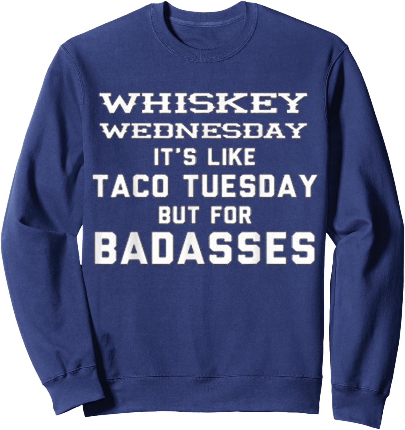 Whiskey Wednesday is Like Taco Tuesday but for Badasses Sweatshirt - Sweatshirt | Navy