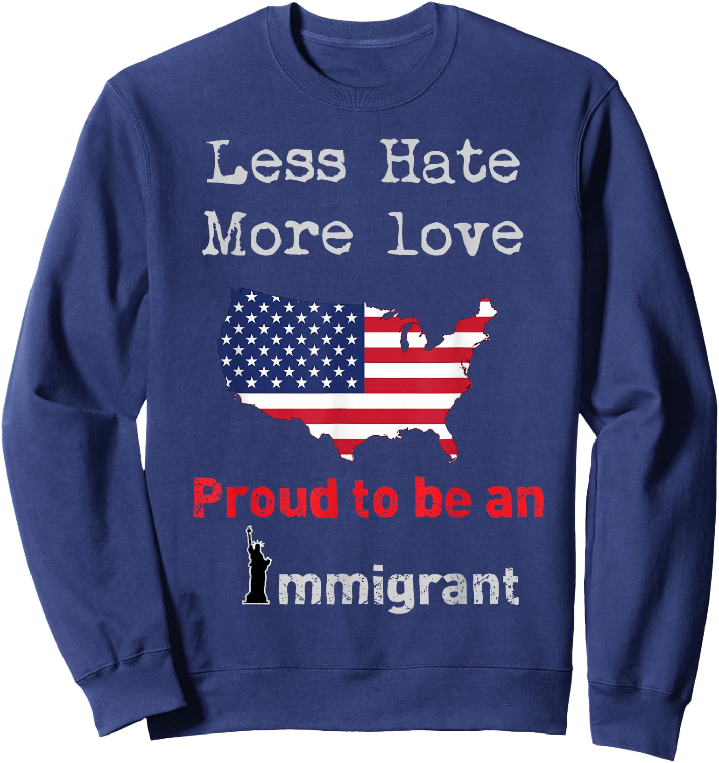 Less Hate More Love I am Proud to be an Immigrant Sweatshirt - Sweatshirt | Navy