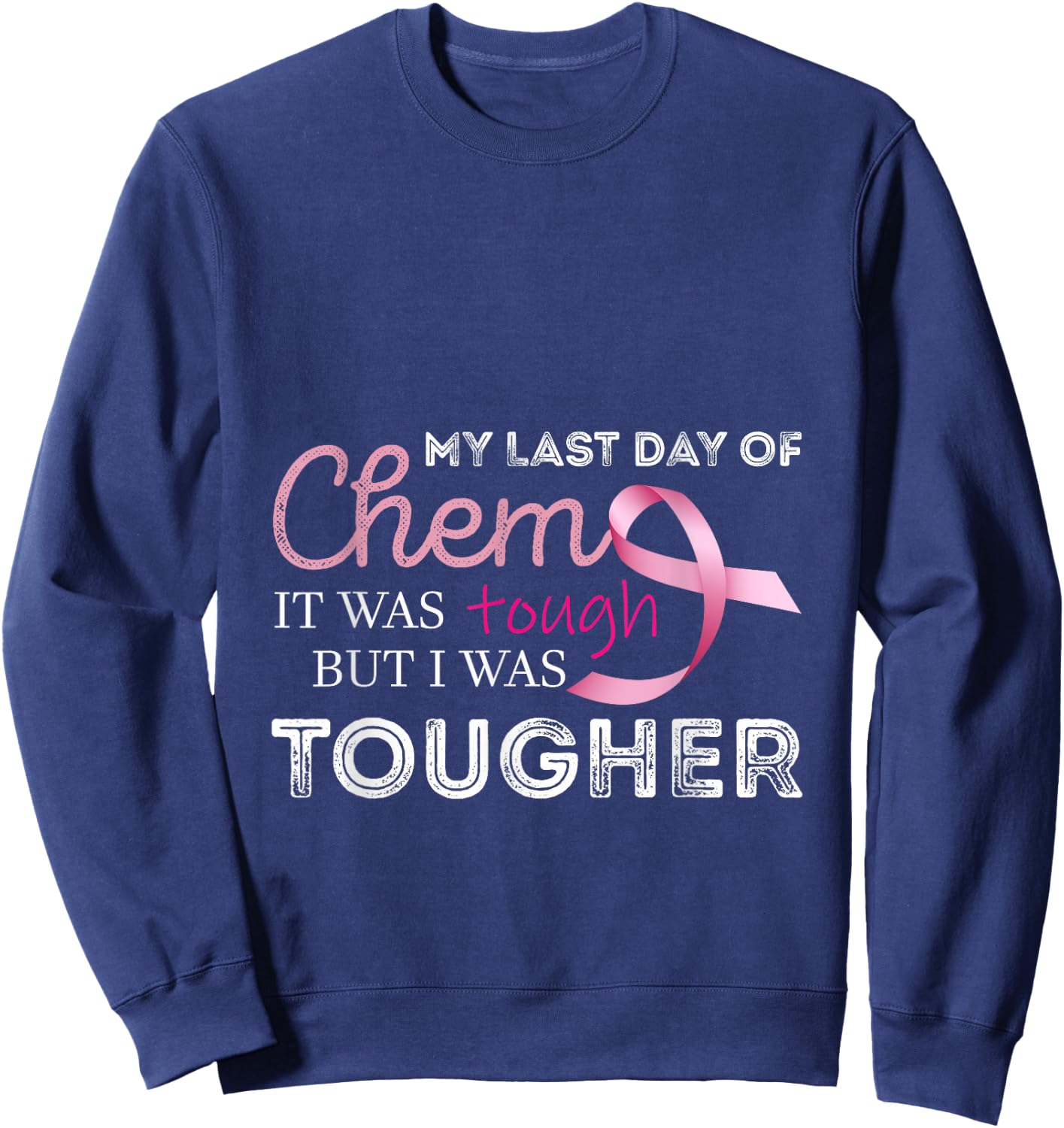 Last Day of Chemo it was Tough Cancer Awareness Cancer Sweatshirt - Sweatshirt | Navy