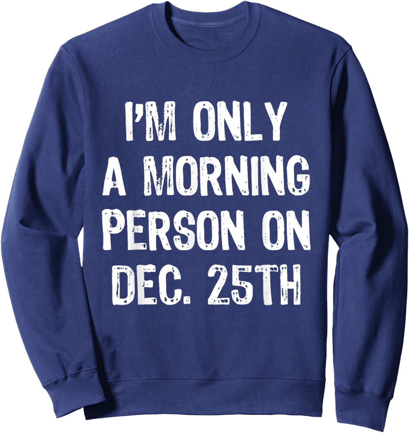 I'm Only A Morning Person On December 25th Christmas Dec Sweatshirt - Sweatshirt | Navy