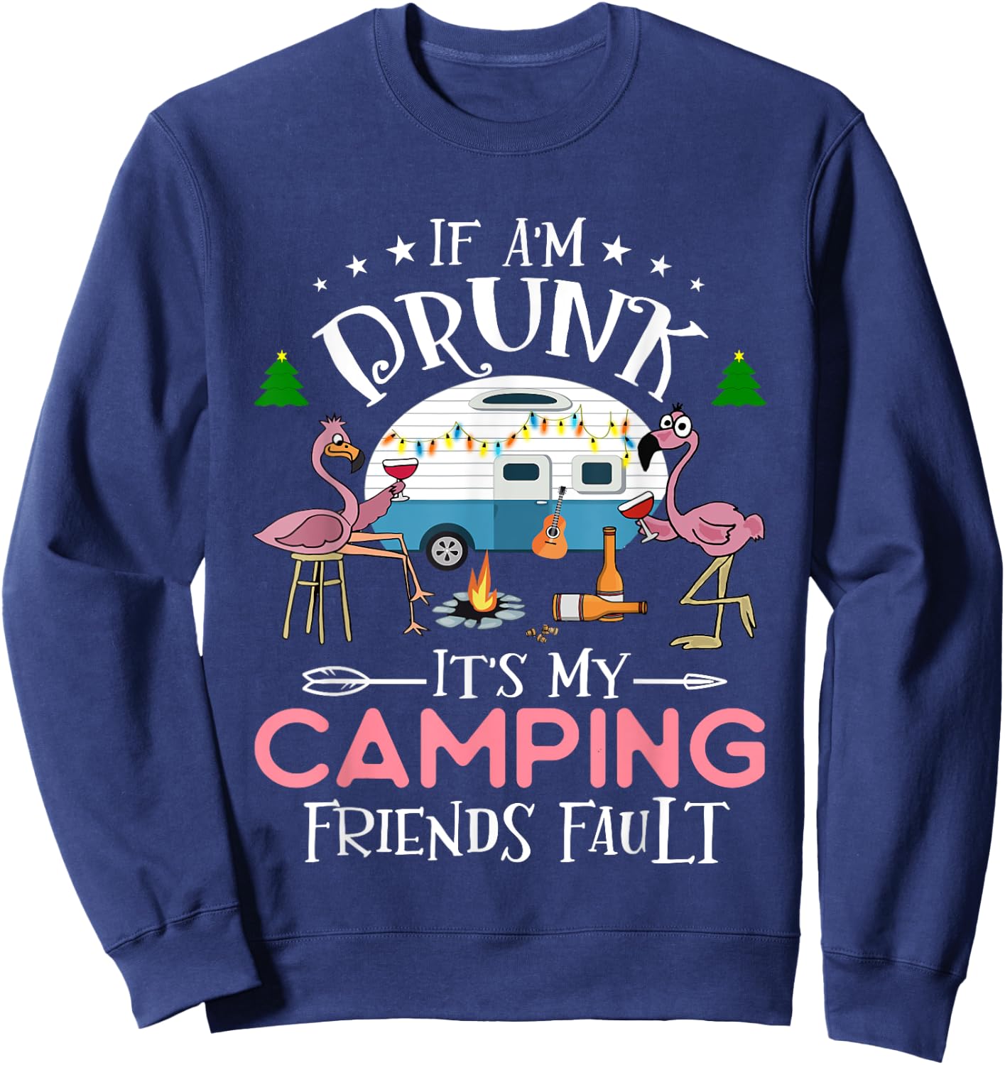 If I'm Drunk It's My Camping Friends Fault Funny Camper Sweatshirt - Sweatshirt | Navy