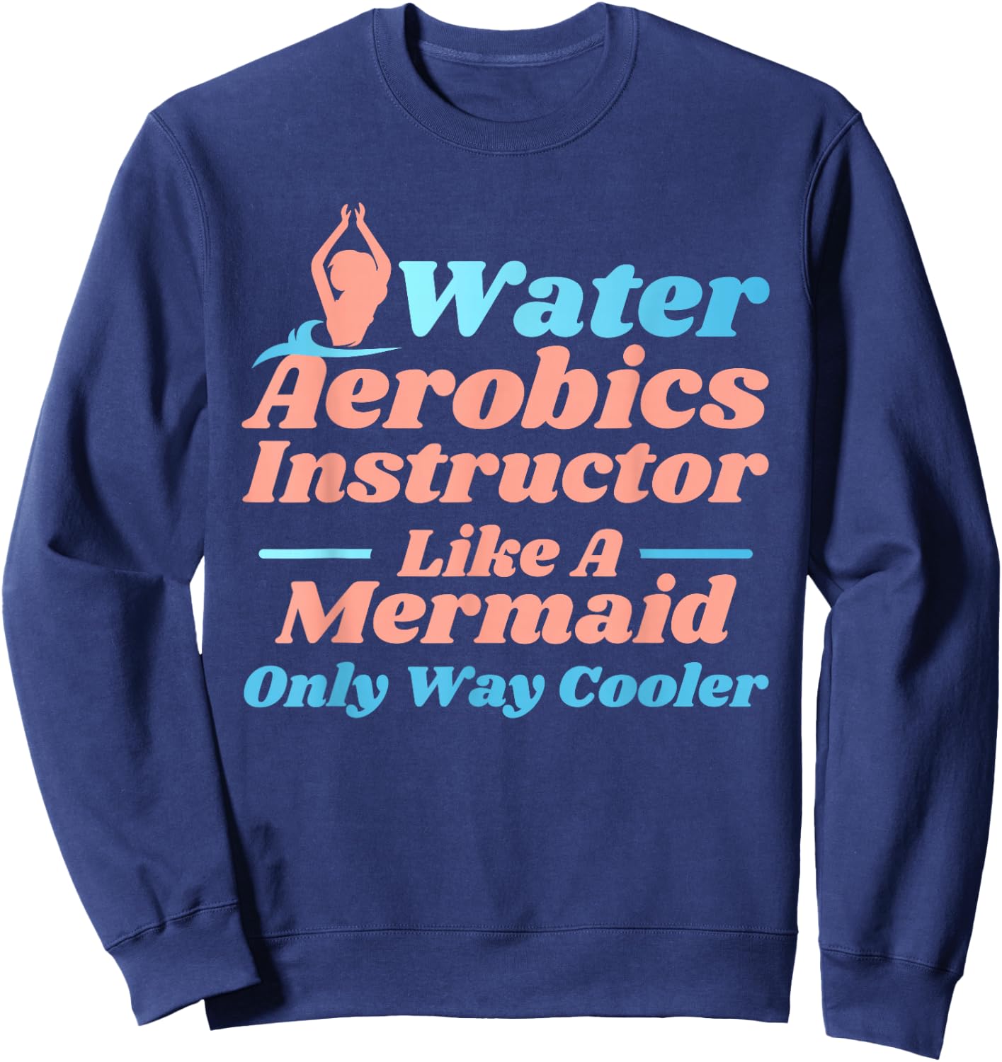 Aqua Water Aerobics Instructor - Like A Mermaid Sweatshirt - Sweatshirt | Navy