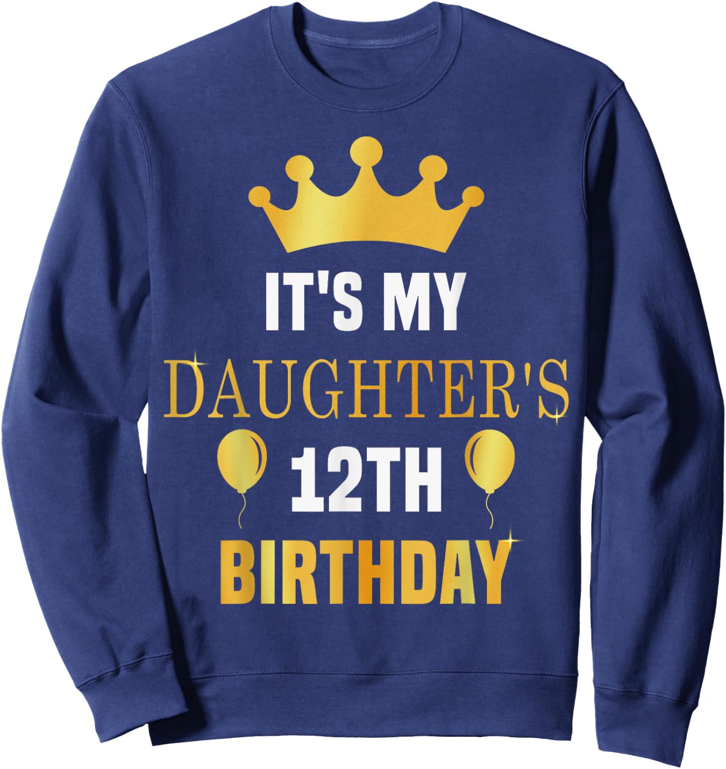 Its My Daughter's 12th Birthday 12 Years Old Golden Bday Sweatshirt - Sweatshirt | Navy