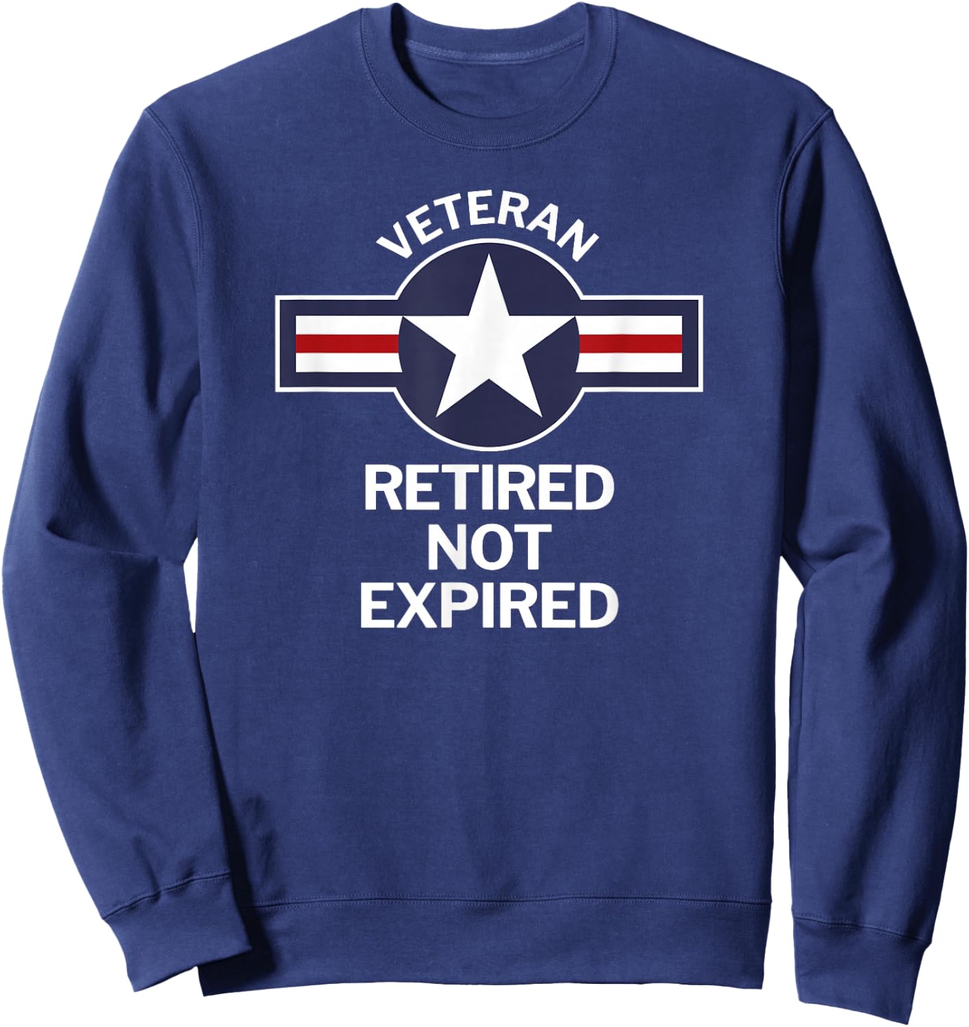 Military Veteran Retired Not Expired Funny Sweatshirt - Sweatshirt | Navy