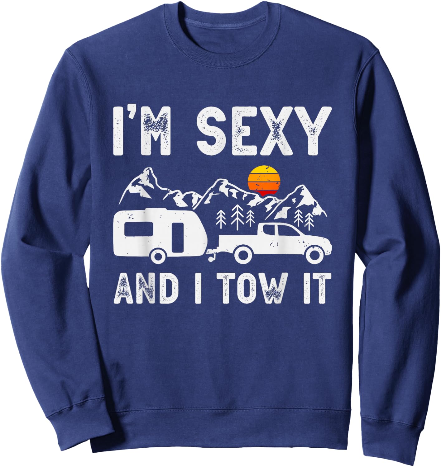 I'm sexy and I tow it Caravan Camping Trailer Camper Sweatshirt - Sweatshirt | Navy