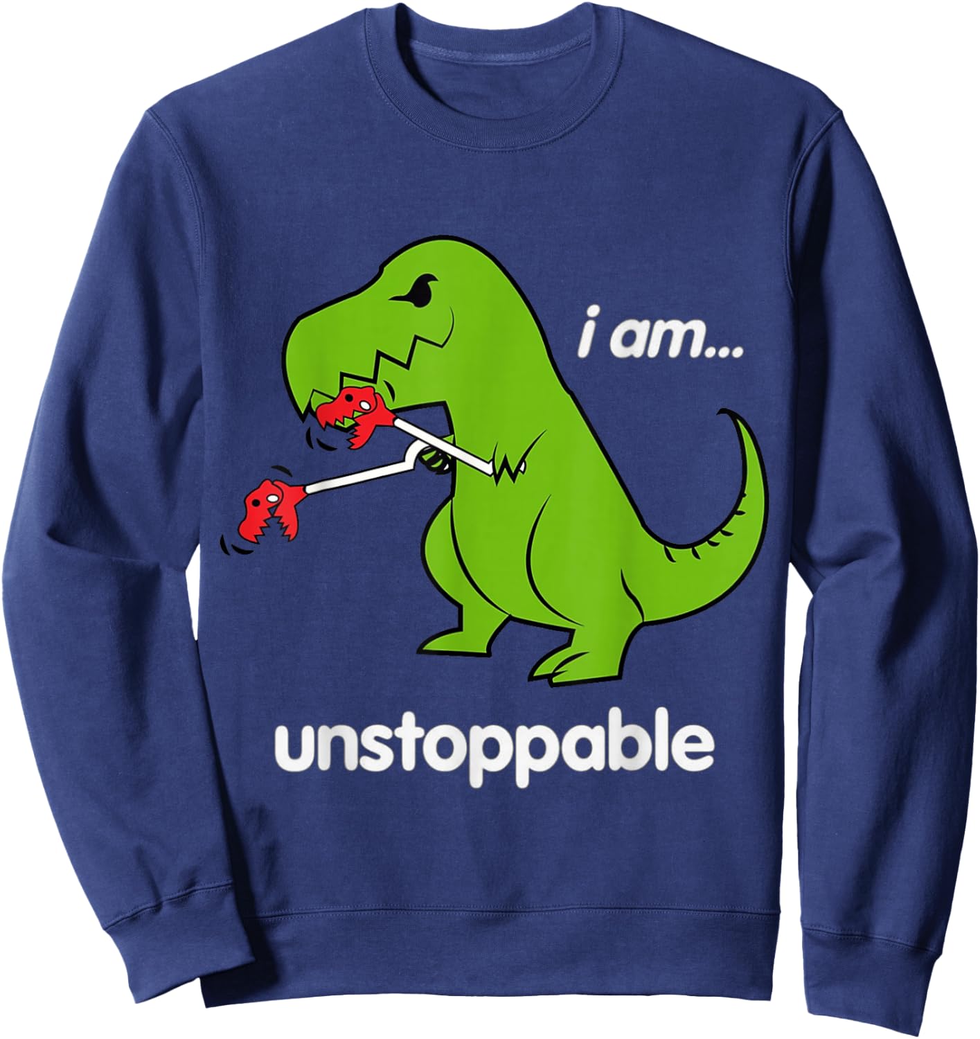 I am Unstoppable T-Rex Dinosaur Dino Cool Cute Humor Funny Sweatshirt - Sweatshirt | Navy