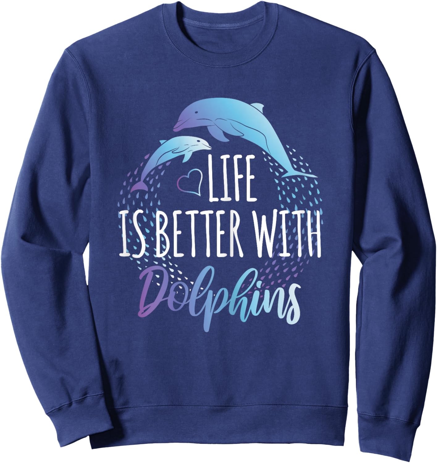 Life is Better with Dolphins Women Girls Gift Dolphin Lover Sweatshirt - Sweatshirt | Navy