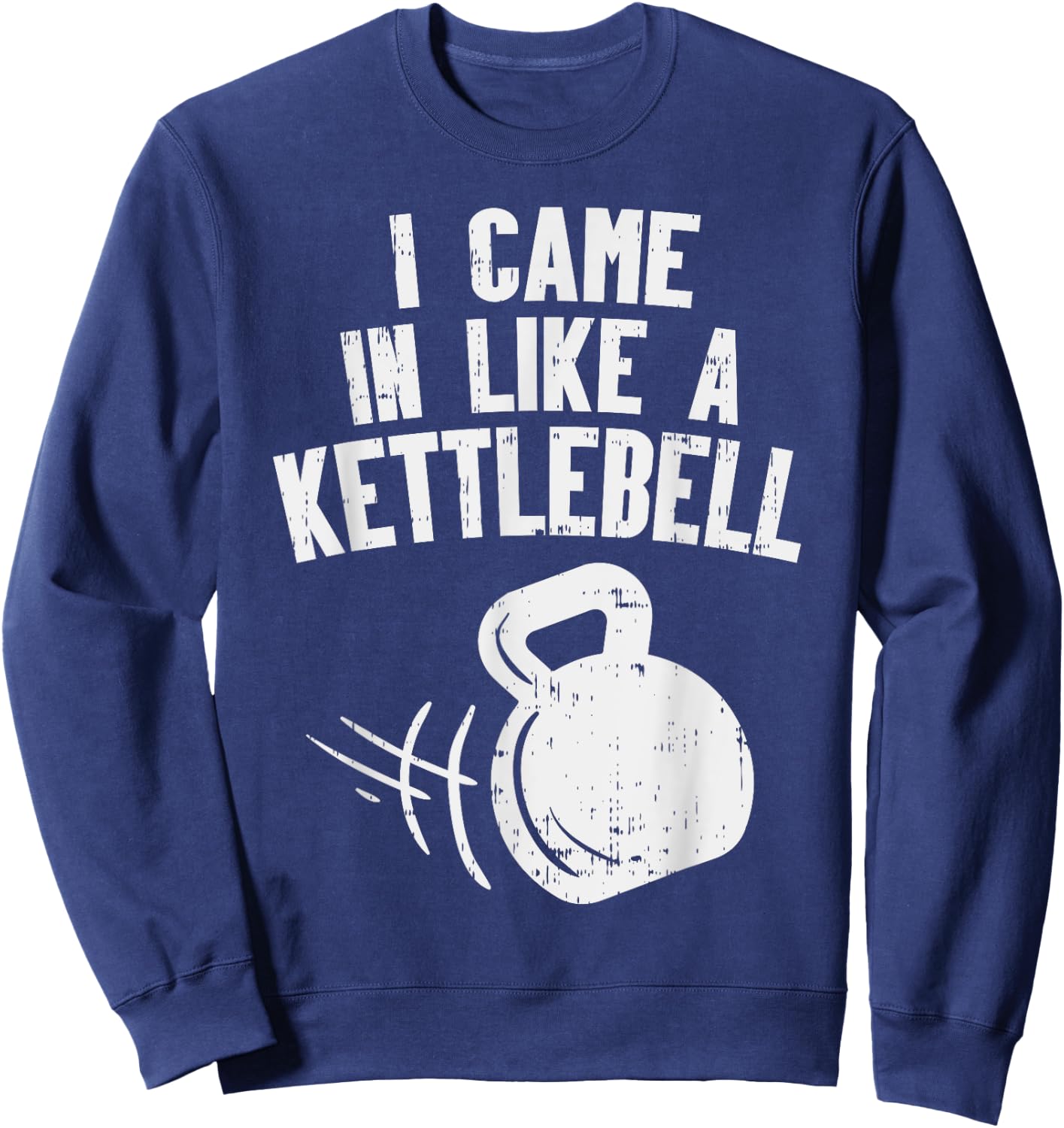 I Came In Like A Kettlebell Fitness Funny Workout Gym Muscle Sweatshirt - Sweatshirt | Navy