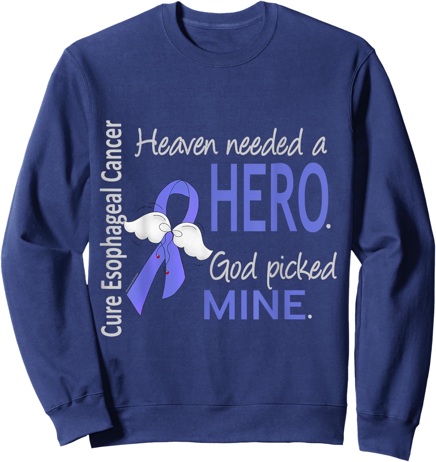 Esophageal Cancer Shirt Heaven Needed a Hero God Picked Mine Sweatshirt - Sweatshirt | Navy