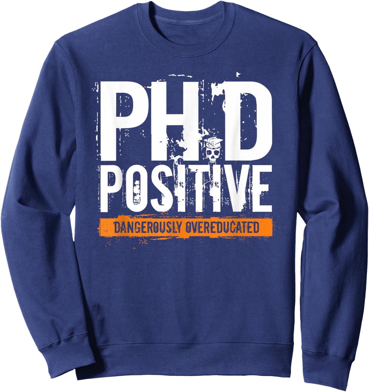PhD Positive Dangerously Overeducated Doctorate Sweatshirt - Sweatshirt | Navy