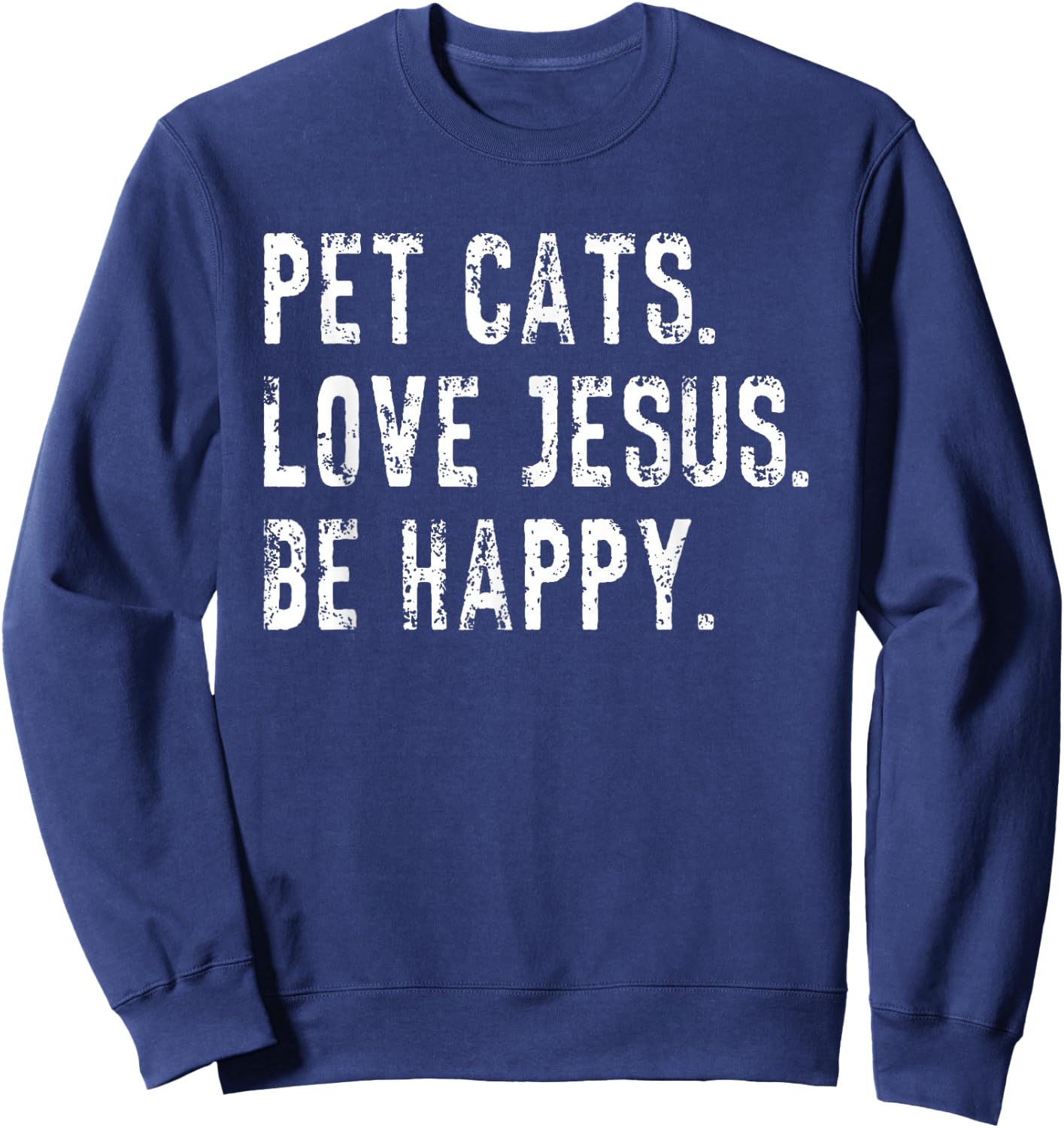 Pet Cats Love Jesus Be Happy Christian Funny Saying Quote Sweatshirt - Sweatshirt | Navy