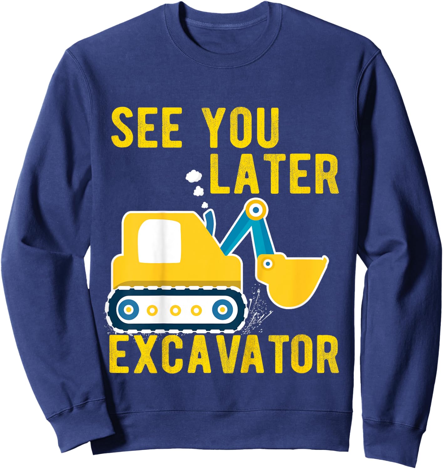 See You Later Excavator Toddler Funny Boy Sweatshirt - Sweatshirt | Navy