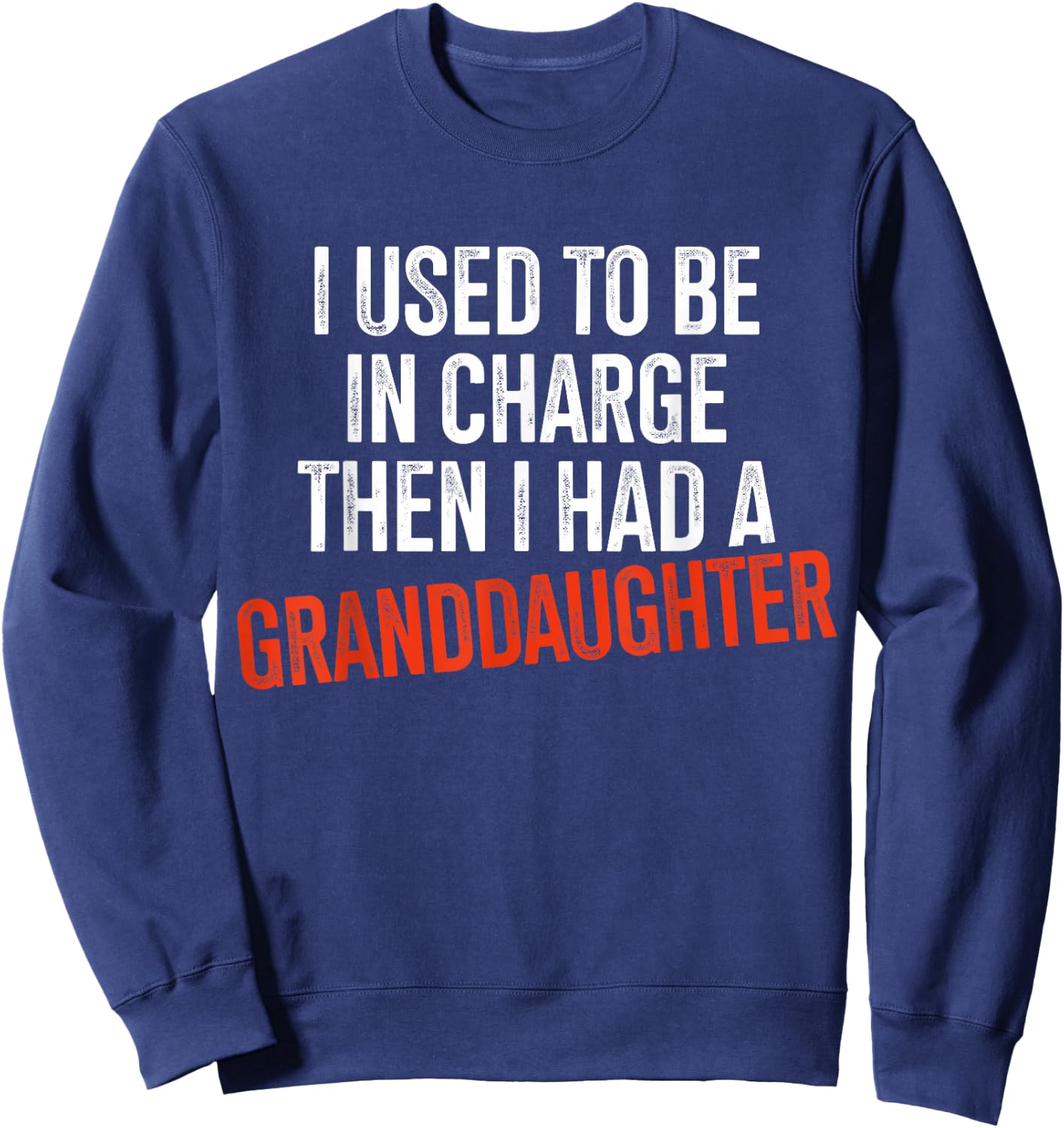 I Used to Be in Charge Then I Had A Granddaughter Grandpa Sweatshirt - Sweatshirt | Navy