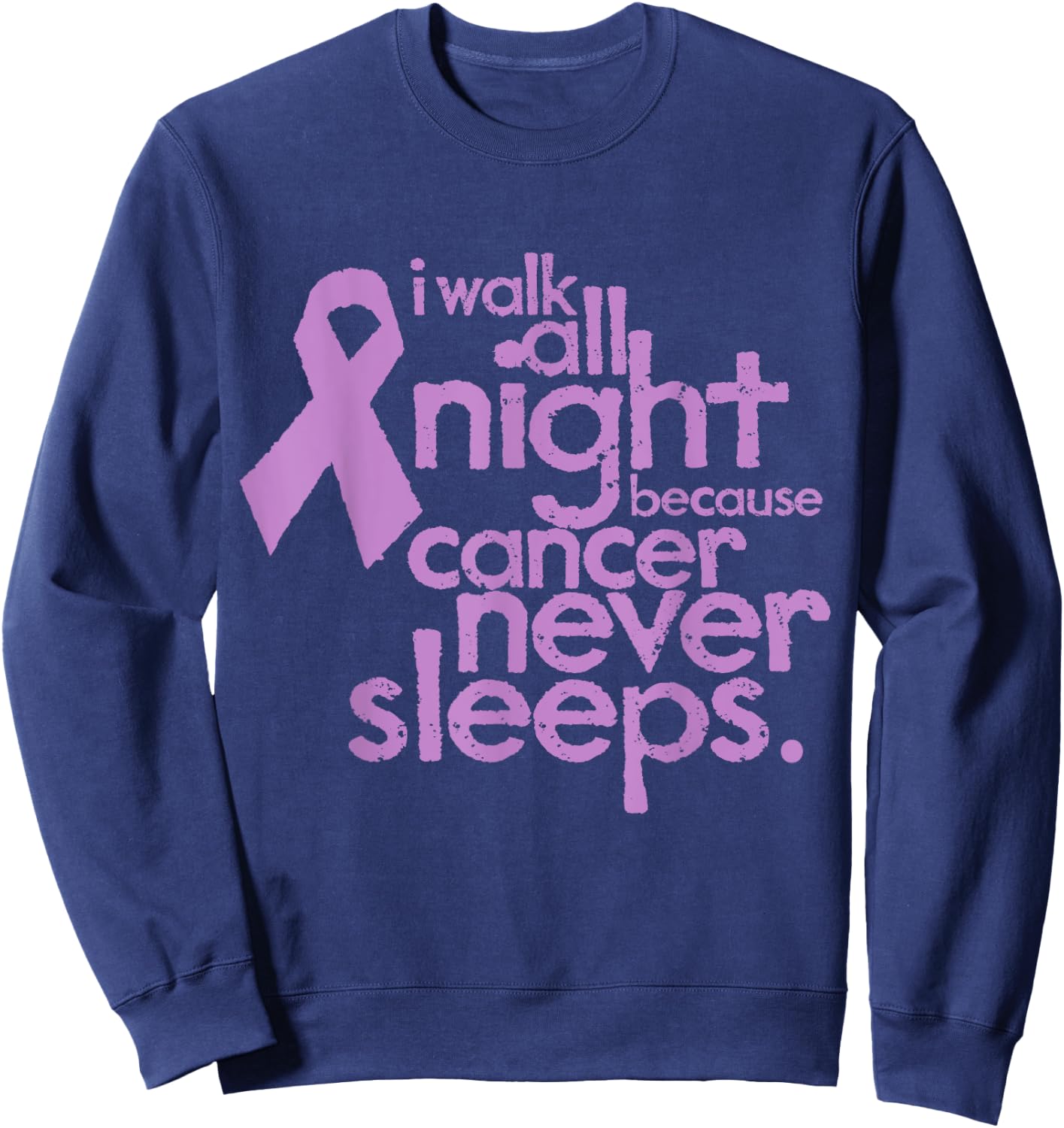 I Walk All Night Because Cancer Never Sleeps Relay Sweatshirt - Sweatshirt | Navy