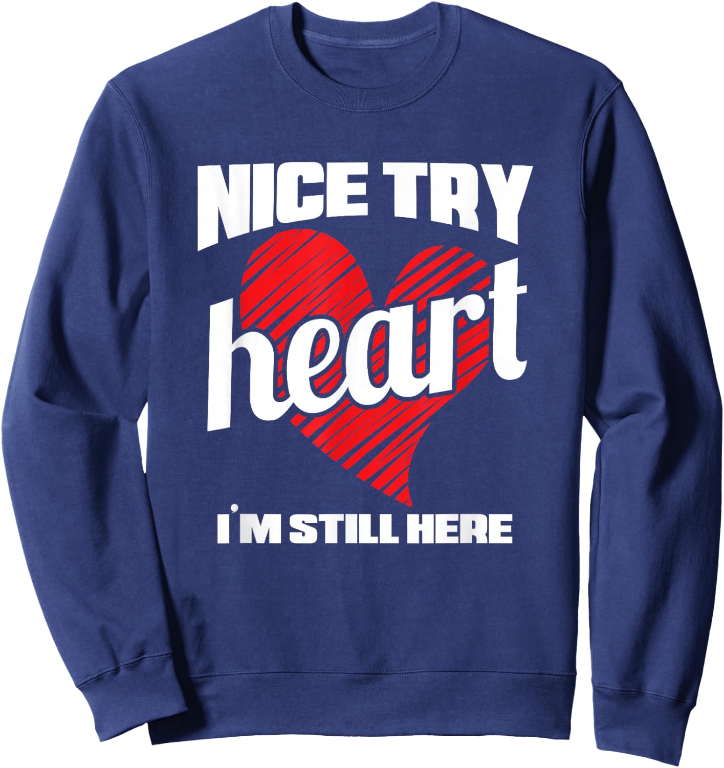 Heart Attack Survivor Nice Try Heart I'm Still Here Sweatshirt - Sweatshirt | Navy