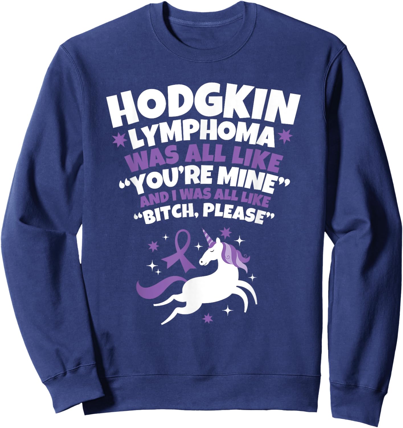 Hodgkin Lymphoma Survivor Bitch Please Quote Funny Unicorn Sweatshirt - Sweatshirt | Navy