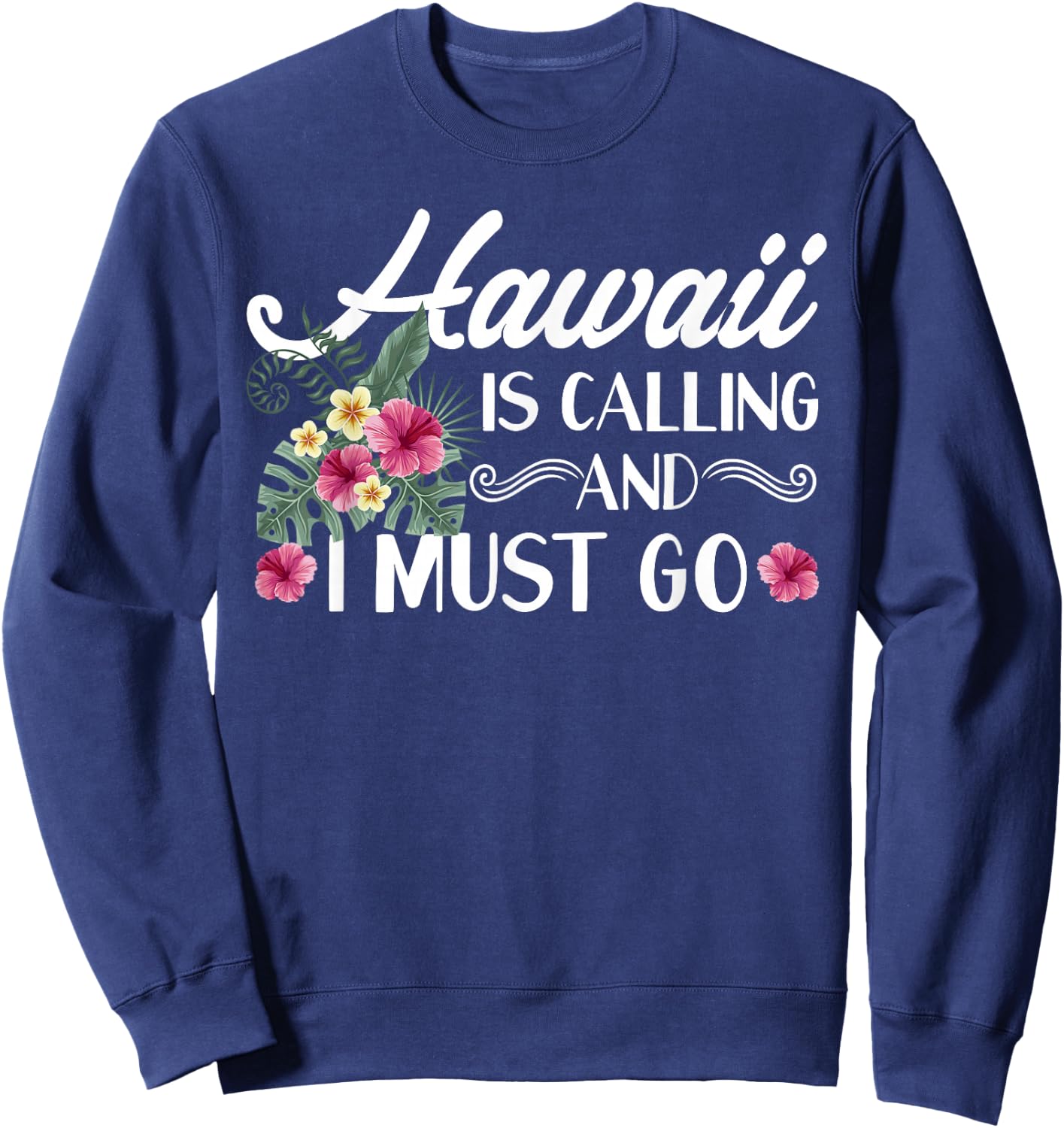 Hawaii Is Calling And I Must Go Shirt Hawaiian Vacation Sweatshirt - Sweatshirt | Navy