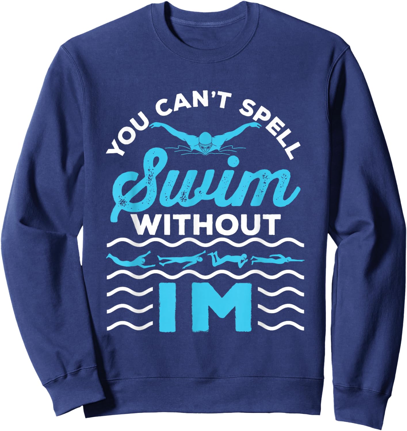You Can't Spell Swim Without IM - Swimmer Swimming Medley Sweatshirt - Sweatshirt | Navy