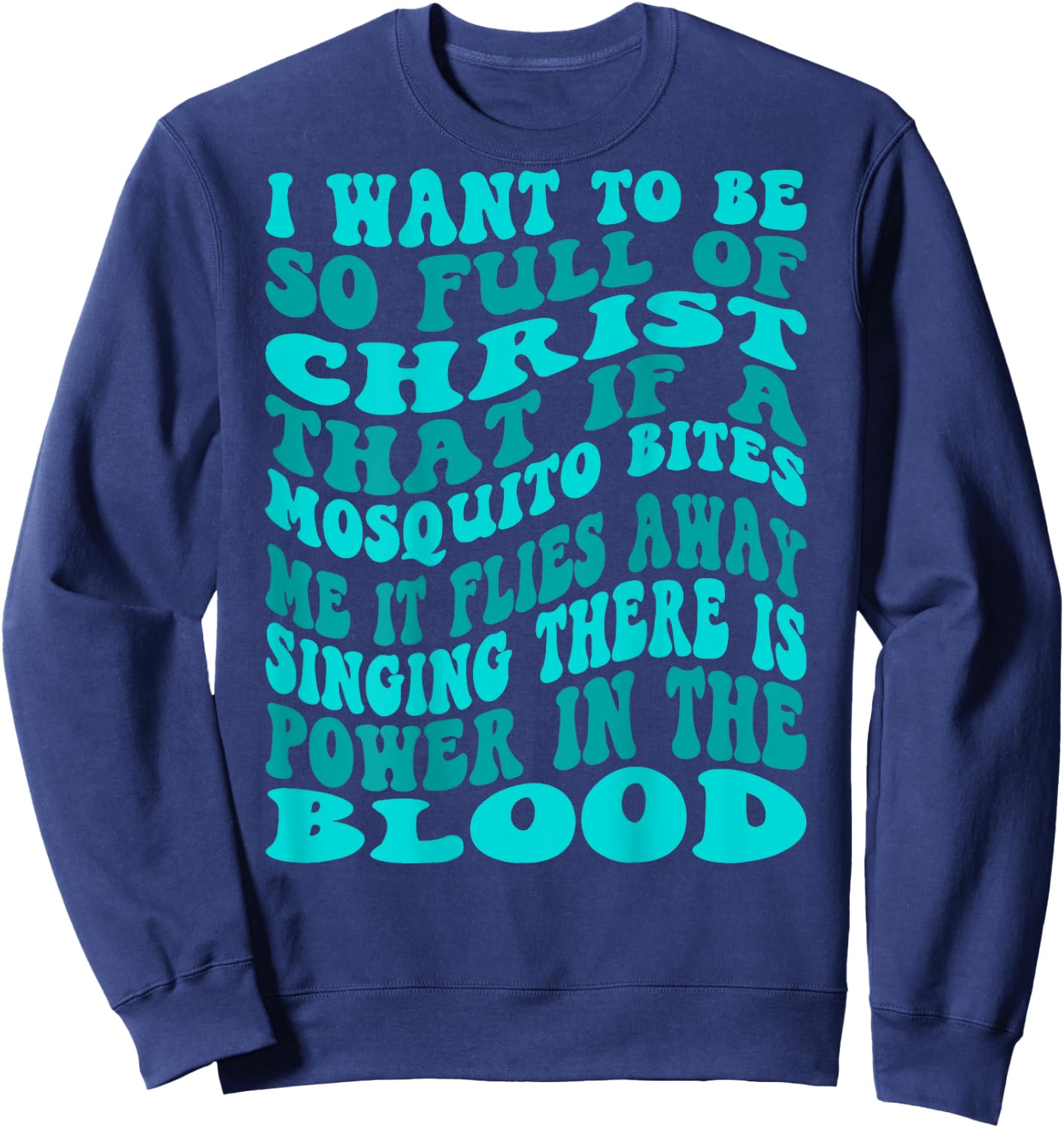 I Want To Be So Full Of Christ That If A Mosquito Bites Me Sweatshirt - Sweatshirt | Navy