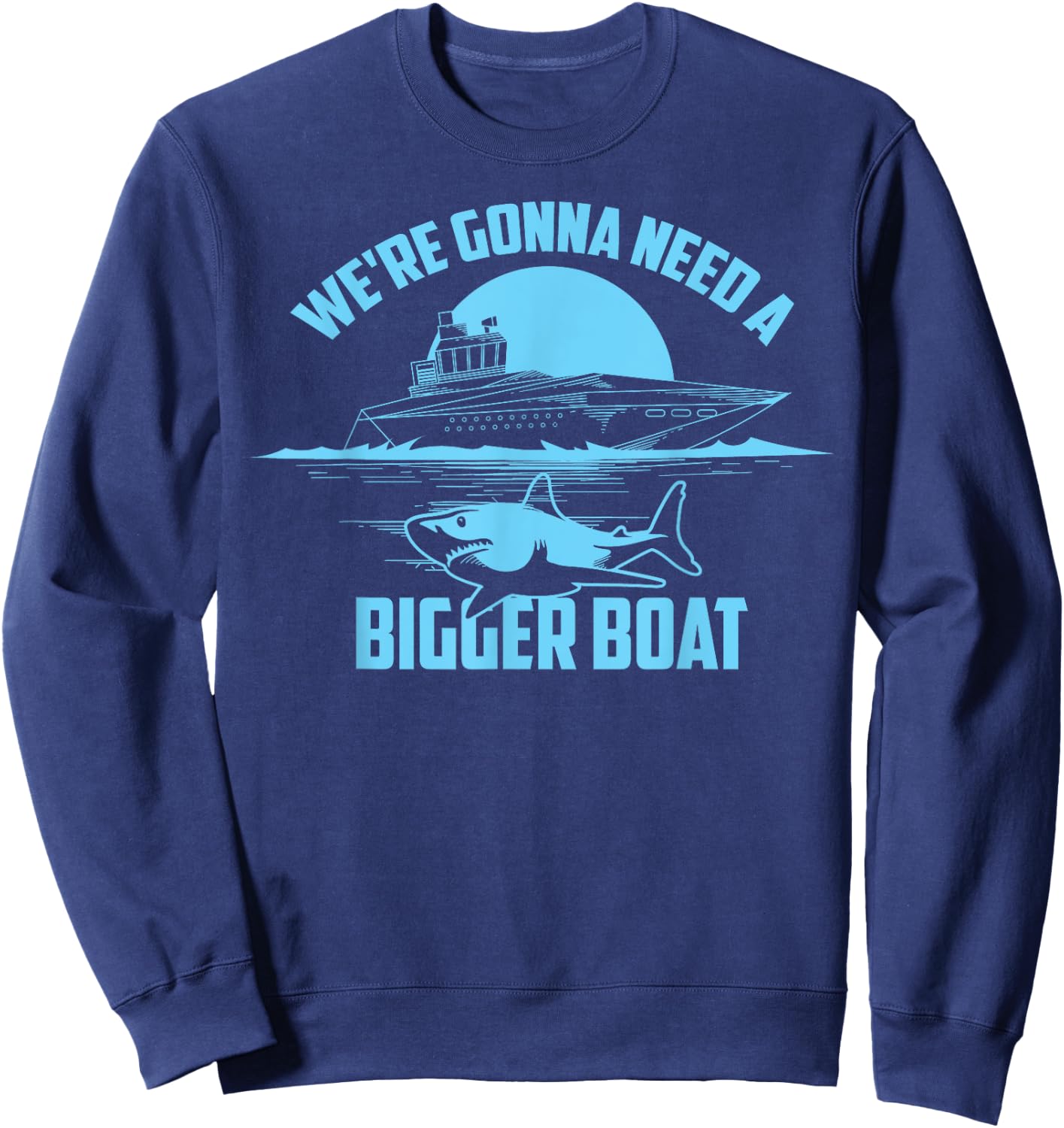 Cute Unique We're Gonna Need A Bigger Boat Shirt Gift Sweatshirt - Sweatshirt | Navy