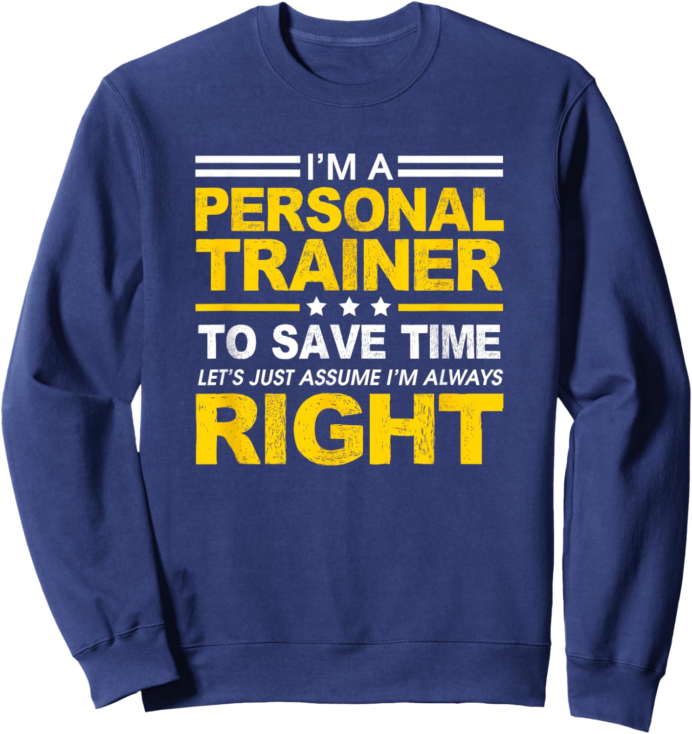 I'm A Personal Trainer... Let's Just Assume I'm Always Right Sweatshirt - Sweatshirt | Navy