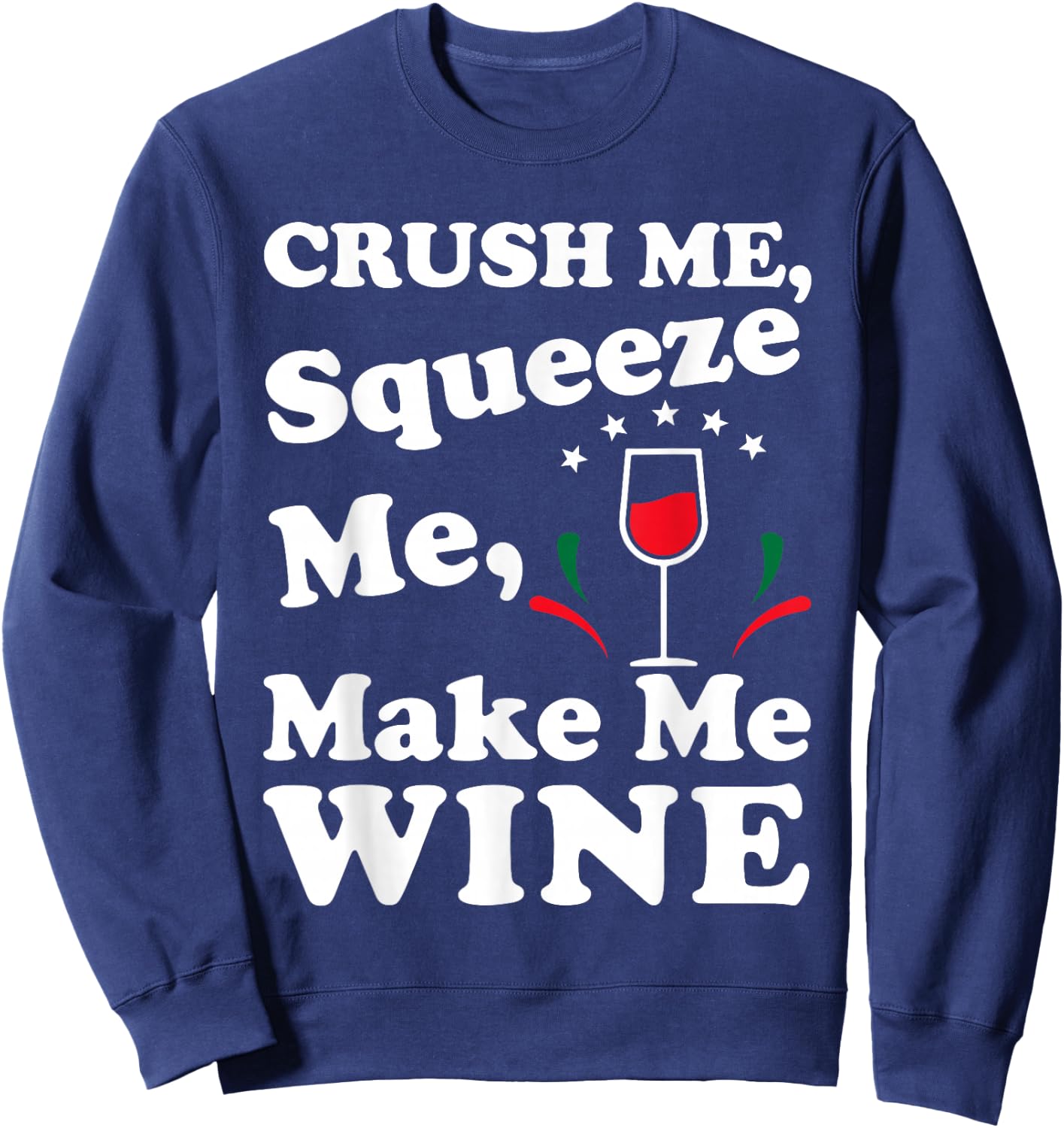 Crush Me Squeeze Me Make Me Wine Funny T Shirt Sweatshirt - Sweatshirt | Navy