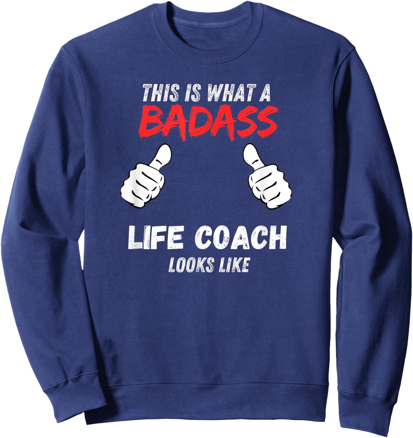 Coaches Funny This is What a Badass Life Coach Looks like Sweatshirt - Sweatshirt | Navy