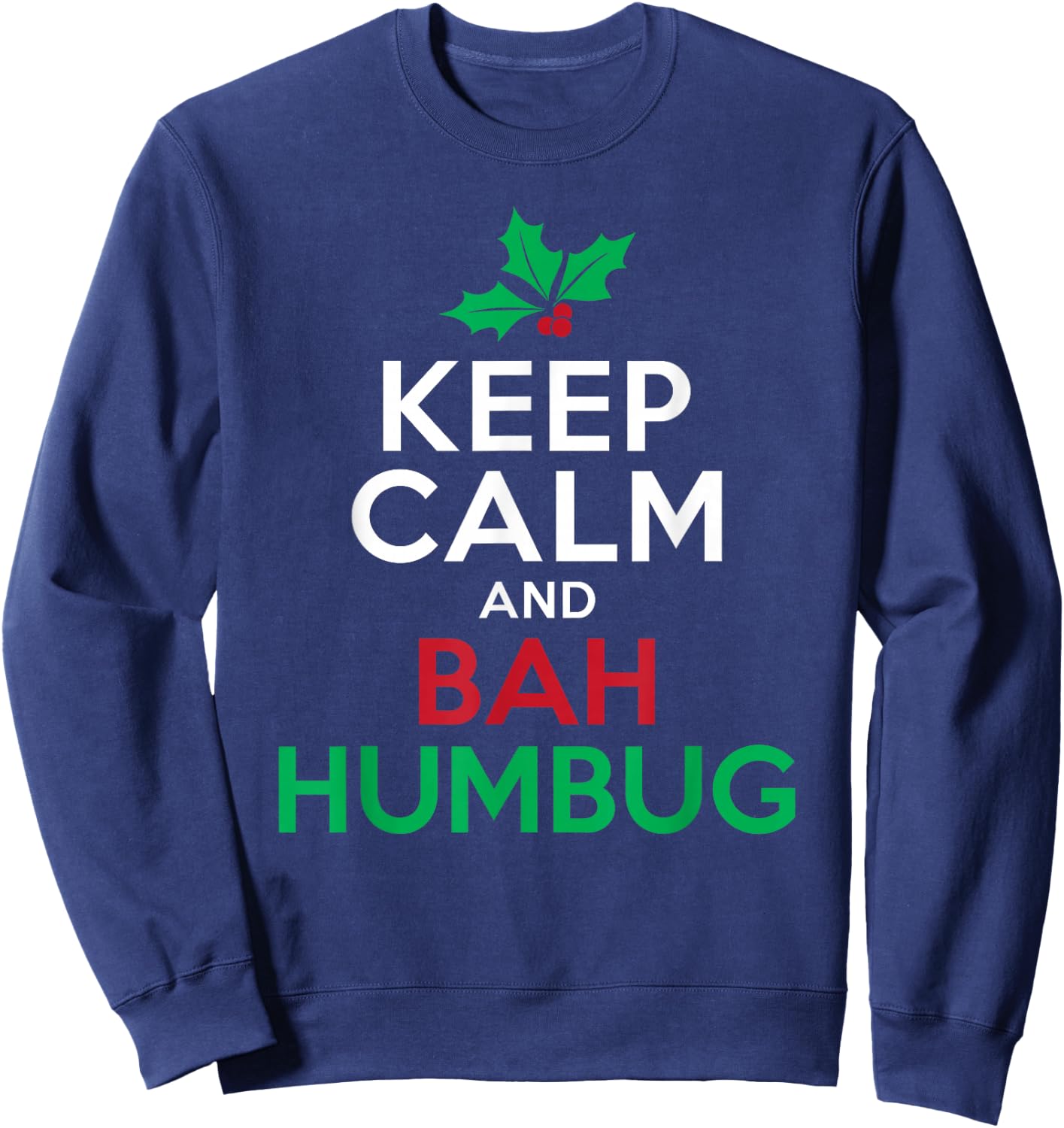 Keep Calm And Bah Humbug Mistletoe Scrooge Grumpy Sweatshirt - Sweatshirt | Navy