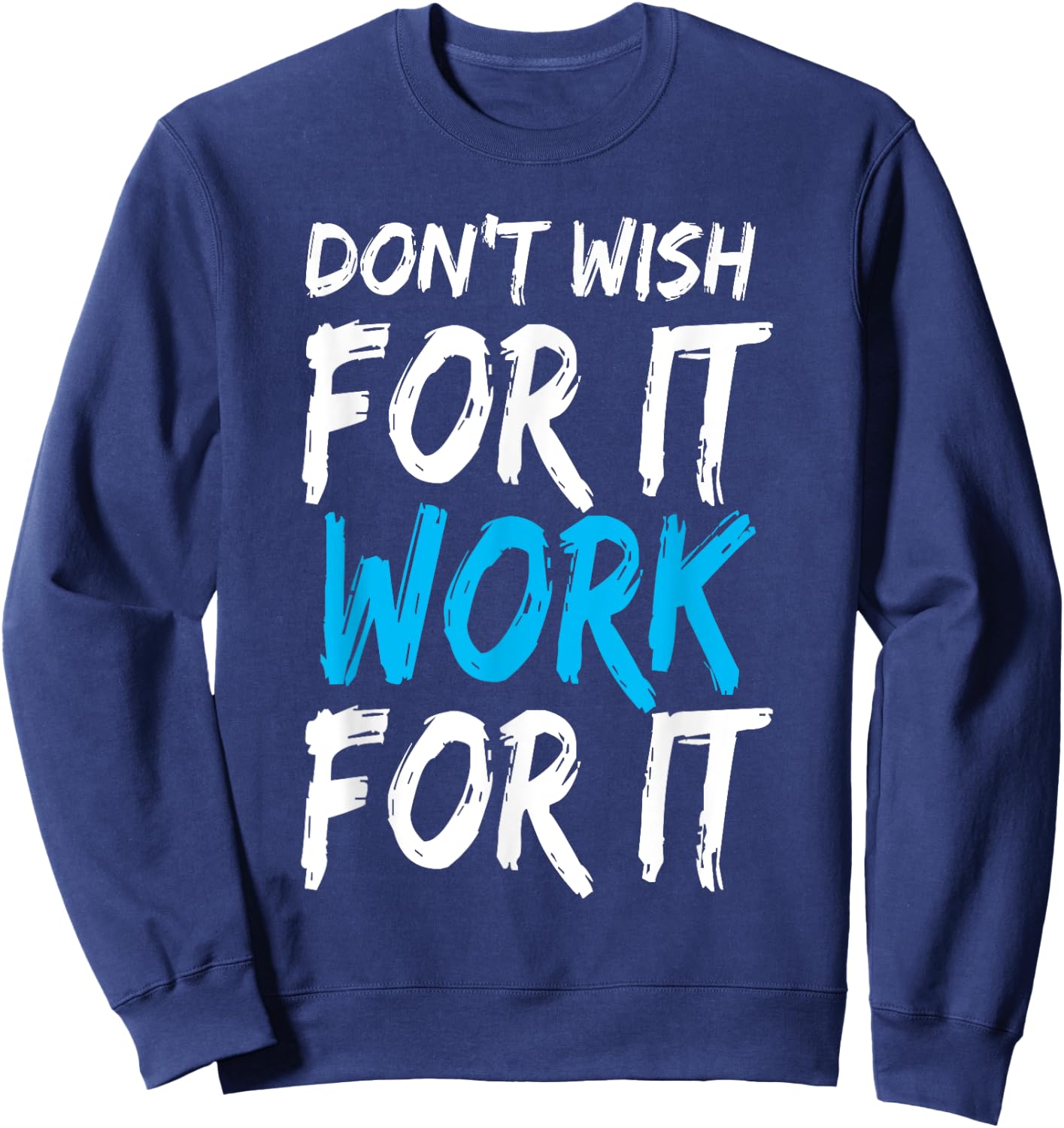 Don't Wish for It Work for It Shirt Sweatshirt - Sweatshirt | Navy