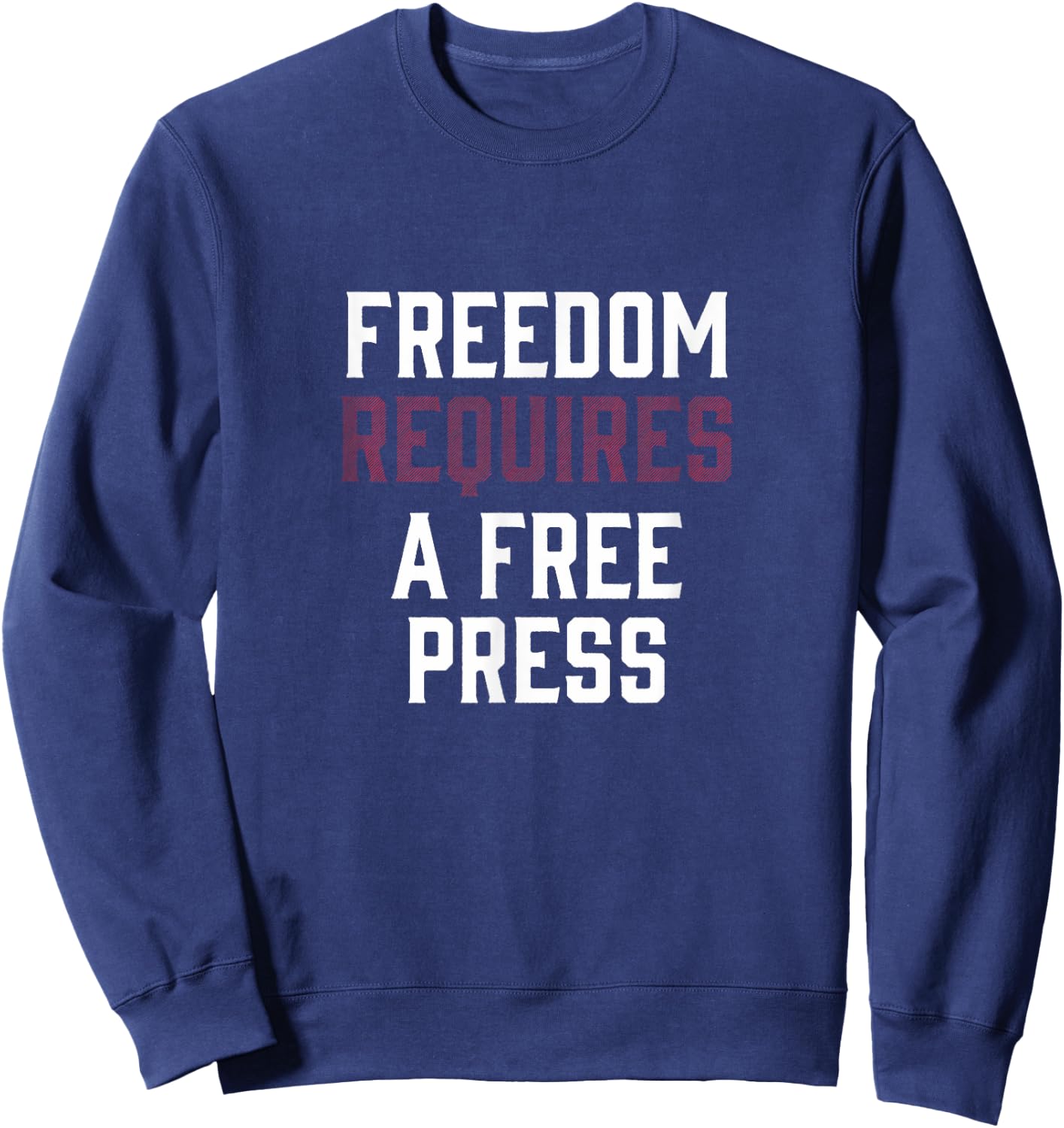 Freedom Requires A Free Press First Amendment Speech Sweatshirt - Sweatshirt | Navy