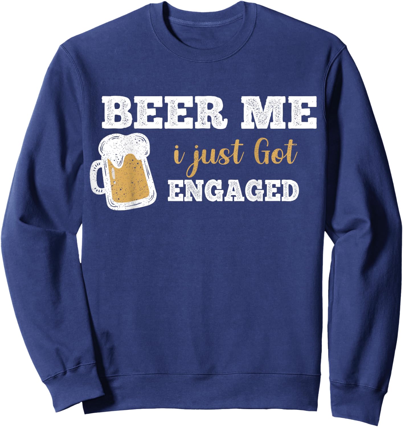 Funny Engagement Shirt Beer Me I Just Got Engaged Sweatshirt - Sweatshirt | Navy