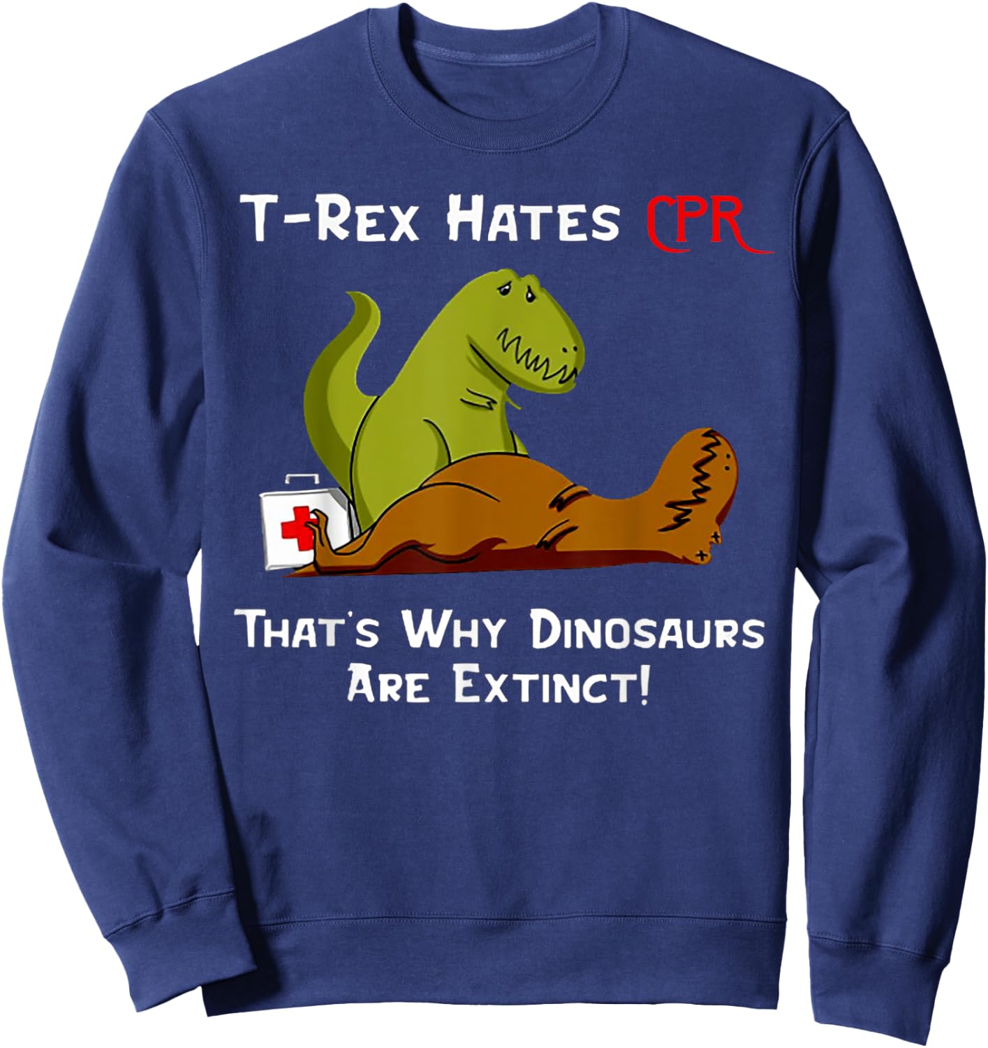 T-Rex Hates CPR That's Why Dinosaurs Are Extinct Sweatshirt - Sweatshirt | Navy