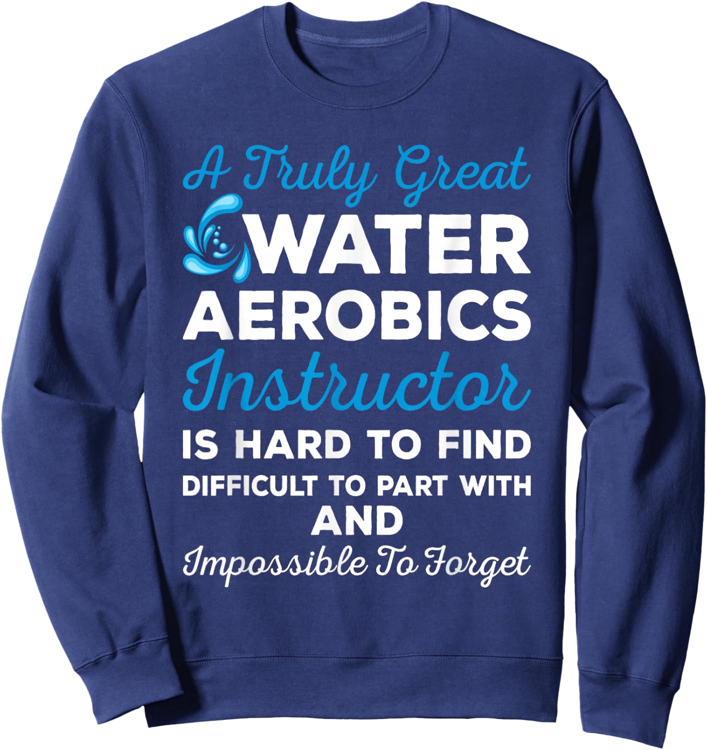 Water Aerobics - A Truly Great Instructor Sweatshirt - Sweatshirt | Navy