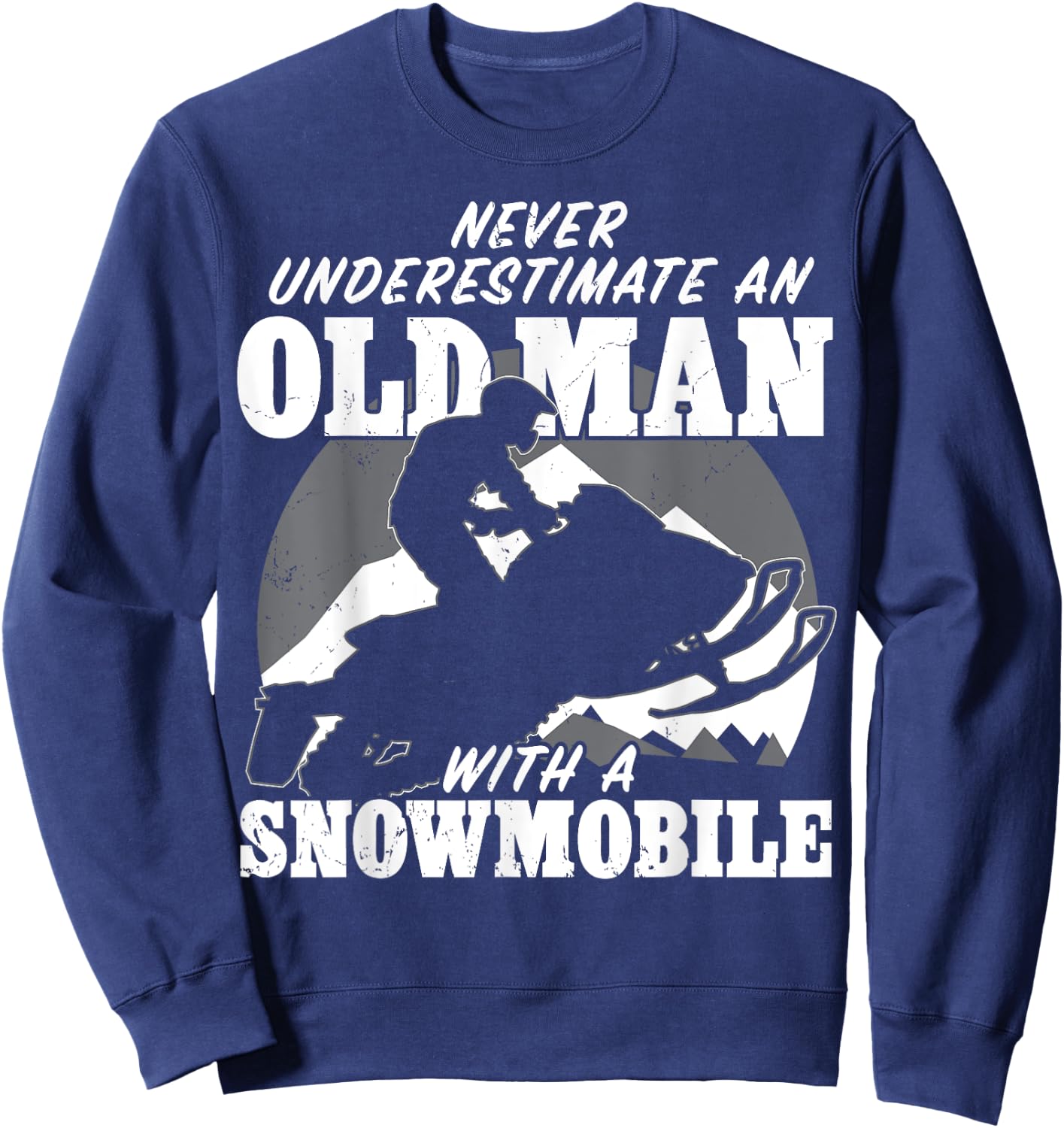 Never underestimate an old man with a snowmobile Gift Sweatshirt - Sweatshirt | Navy