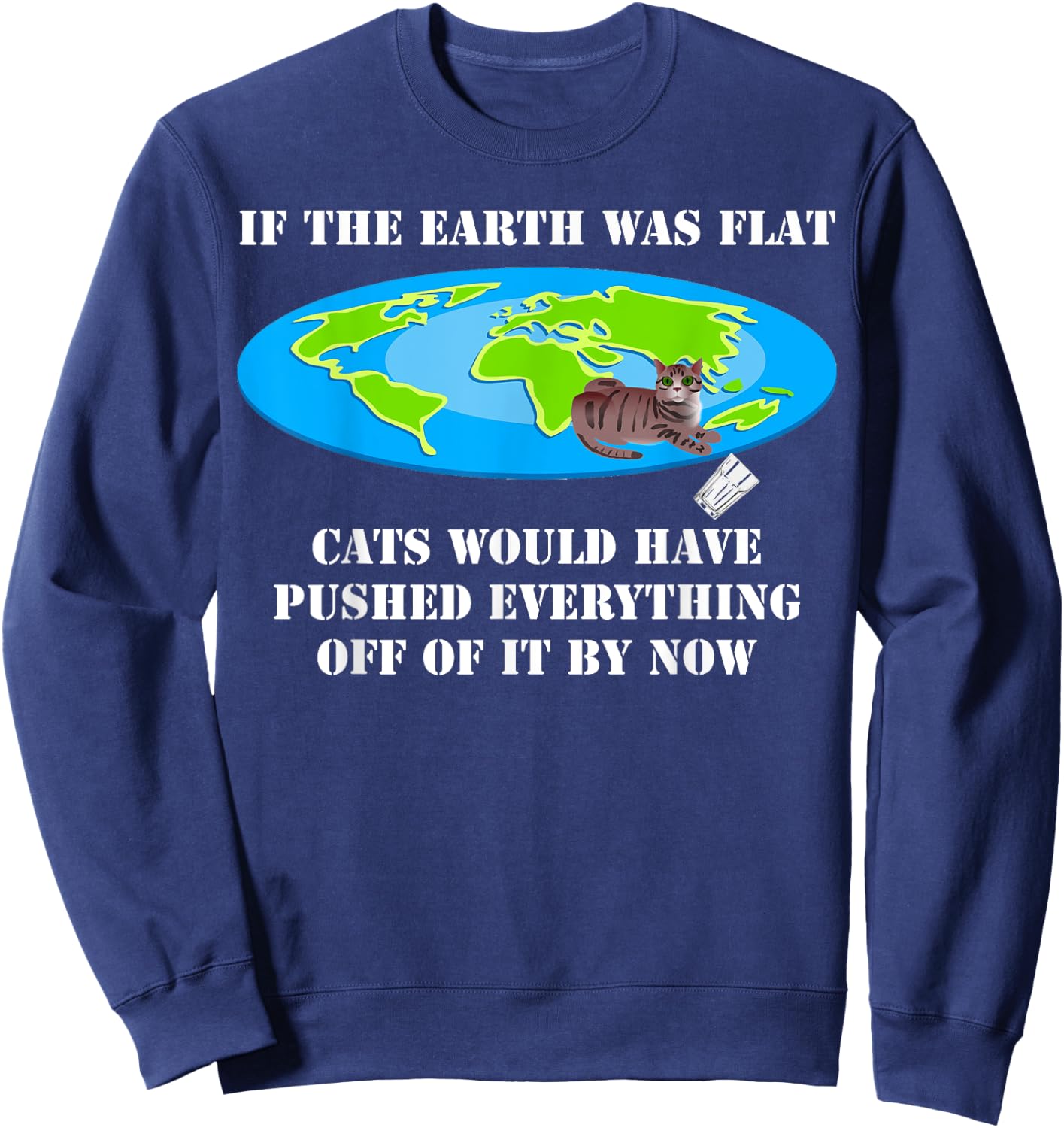 If The Earth Was Flat Cats Would Have Pushed Everything Off Sweatshirt - Sweatshirt | Navy