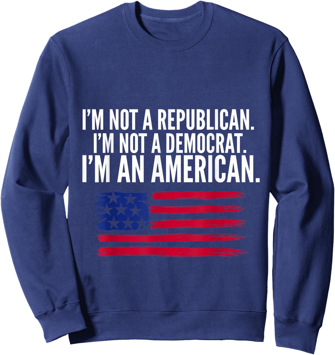 Independent Voter Not Republican, Not Democrat, American Sweatshirt - Sweatshirt | Navy