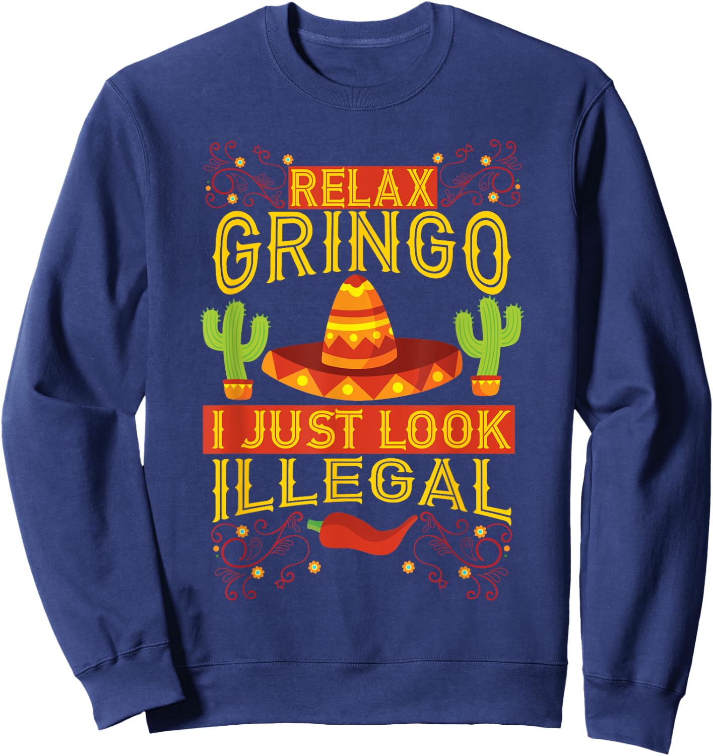 Relax Gringo I Just Look Illegal | Gabacho Outsider Gift Sweatshirt - Sweatshirt | Navy
