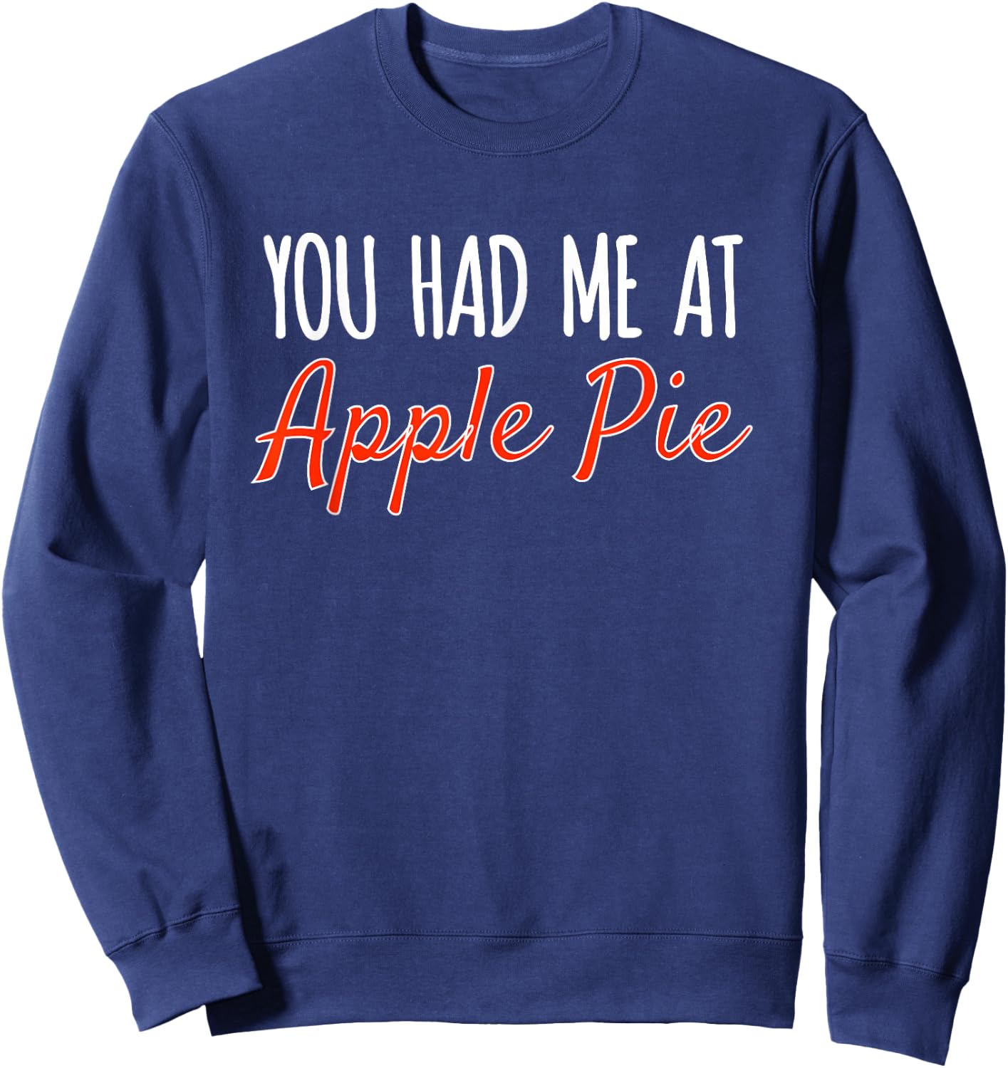 You Had Me At Apple Pie Funny Food Baking Holidays Sweatshirt - Sweatshirt | Navy