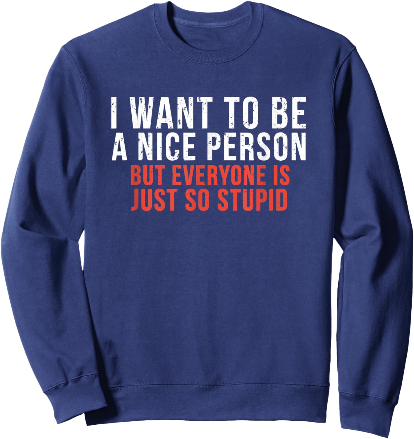 I Want To Be A Nice Person Funny Sarcastic Quote Sweatshirt - Sweatshirt | Navy