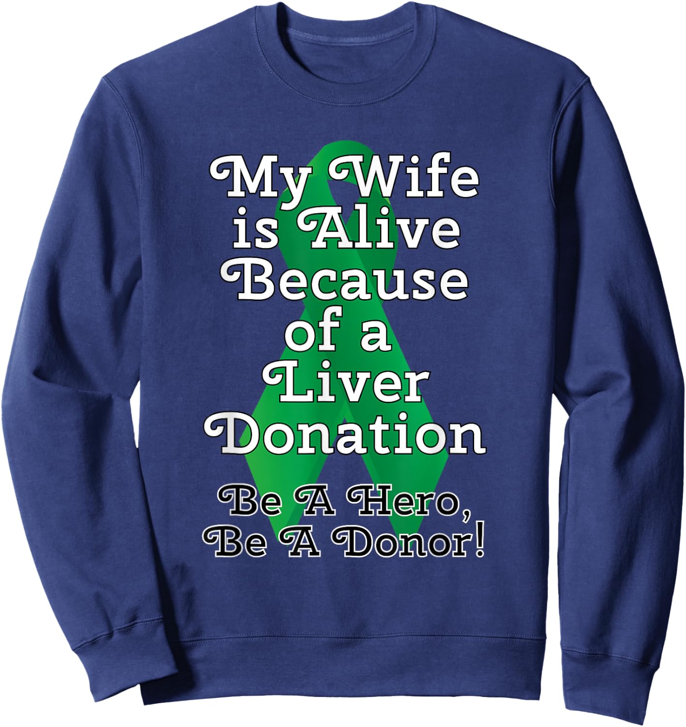 My Wife is Alive Because of a Liver Transplant Sweatshirt - Sweatshirt | Navy