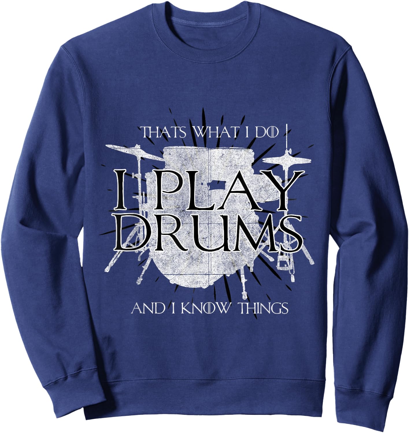 I Play Drums And I Know Things Rocker Gift Funny Sweatshirt - Sweatshirt | Navy