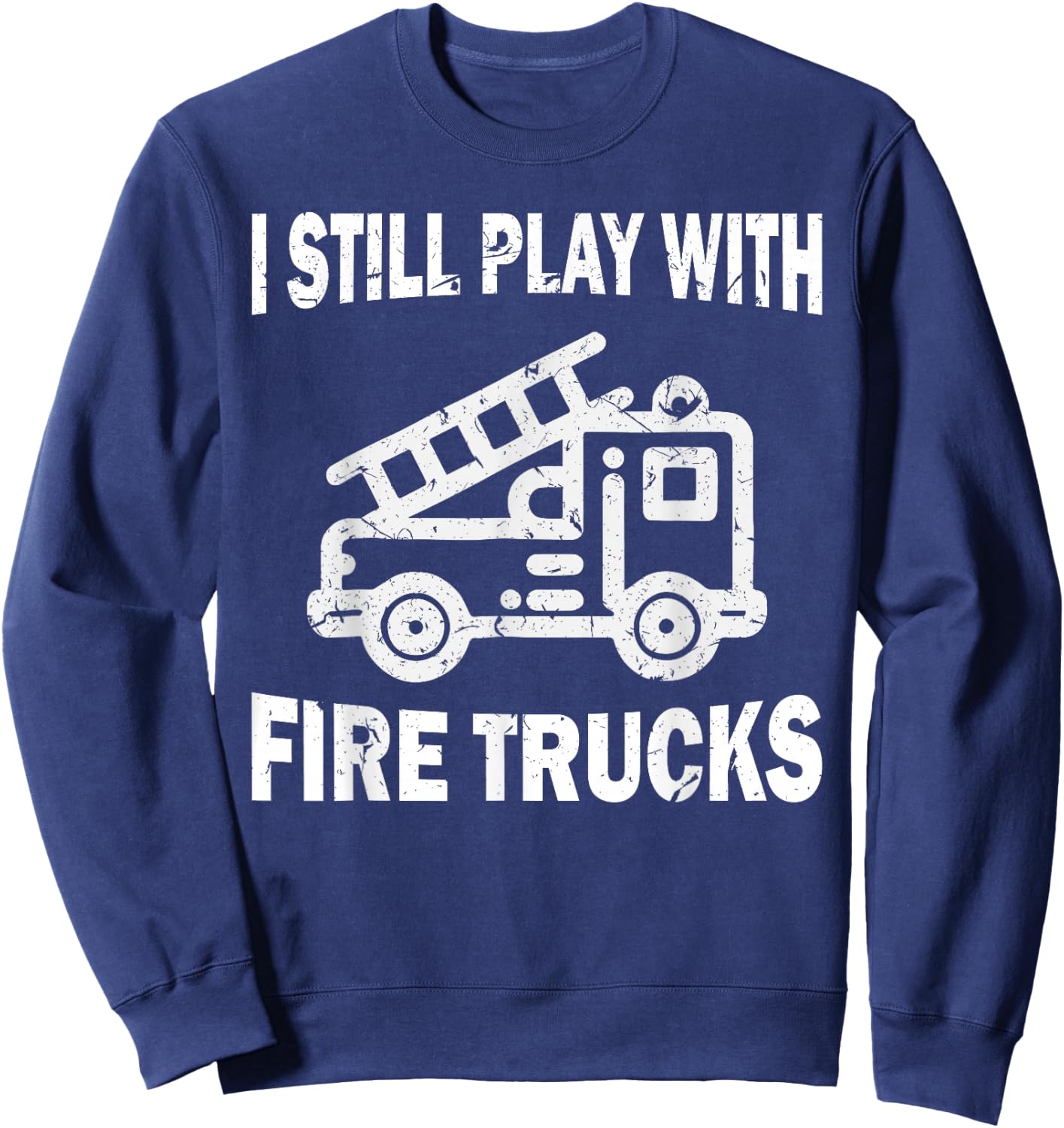 I still play with fire trucks Sweatshirt - Sweatshirt | Navy