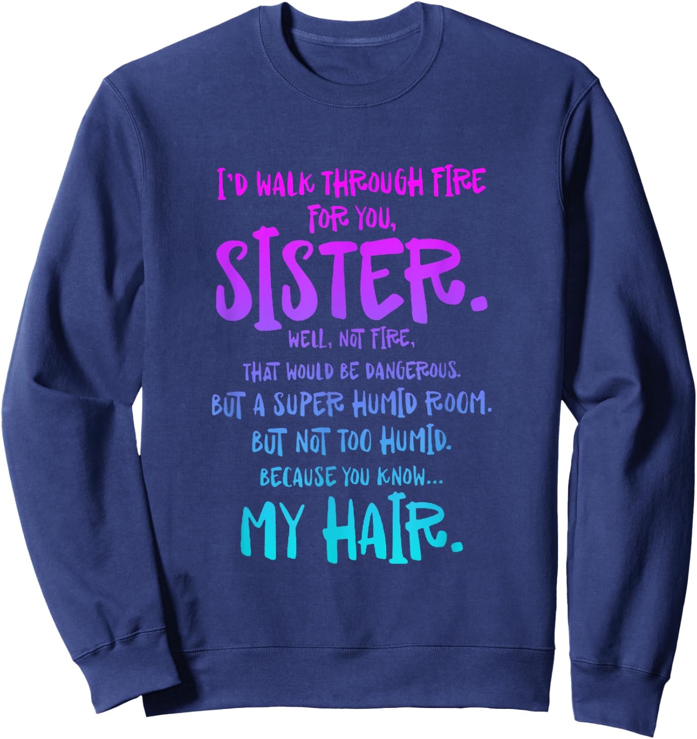 I'd Walk Through Fire For You Sister Well Not Fire Sweatshirt - Sweatshirt | Navy