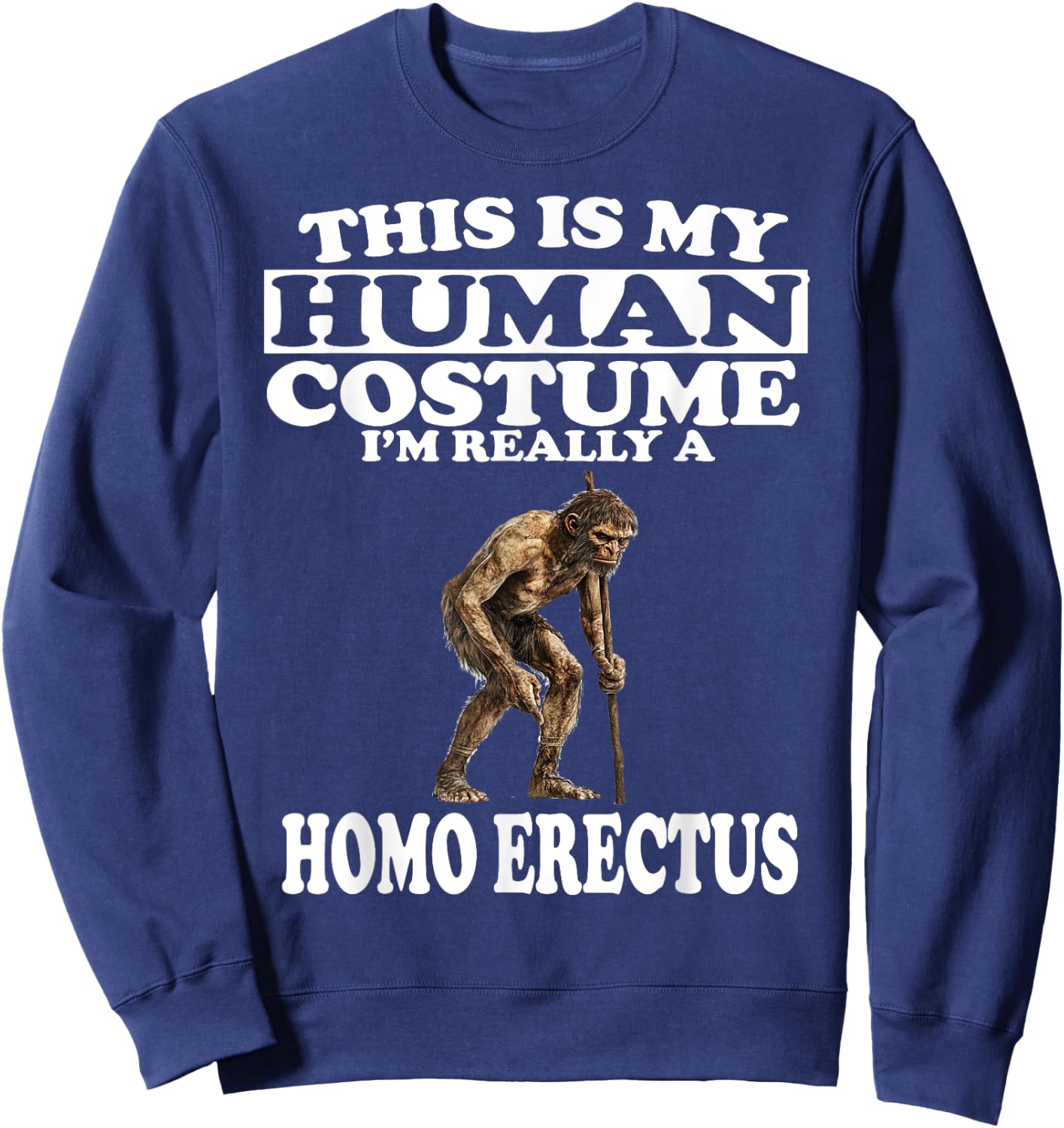 This is My Human Costume I'm Really A Homo Erectus Sweatshirt - Sweatshirt | Navy