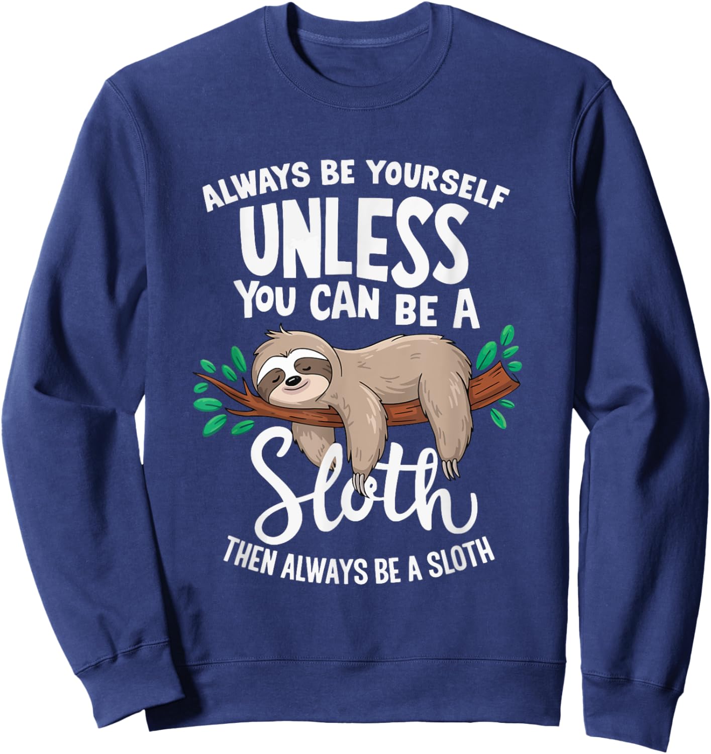 Always Be Yourself Unless You Can Be A Sloth, Funny Sloth Sweatshirt - Sweatshirt | Navy