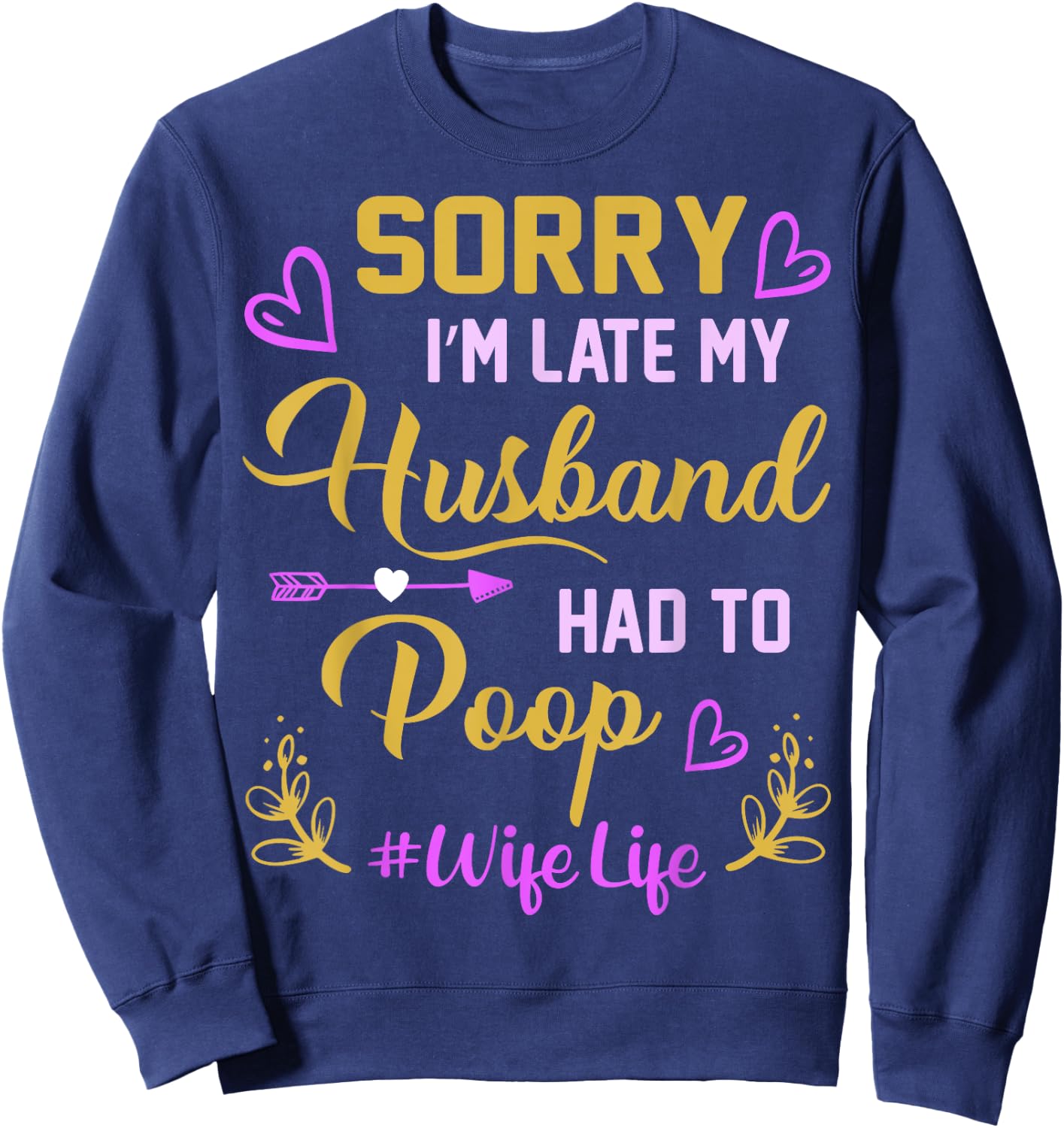 Sorry I'm late my Husband had to poop funny design for wife Sweatshirt - Sweatshirt | Navy