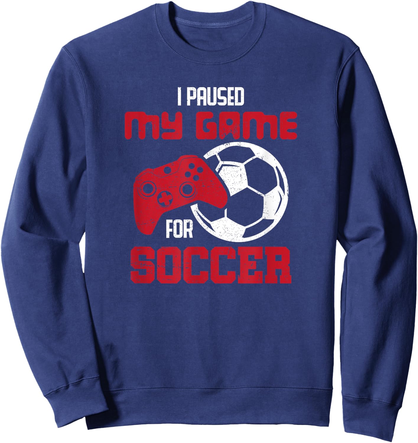 I Paused My Game For Soccer Funny Video Games Sweatshirt - Sweatshirt | Navy