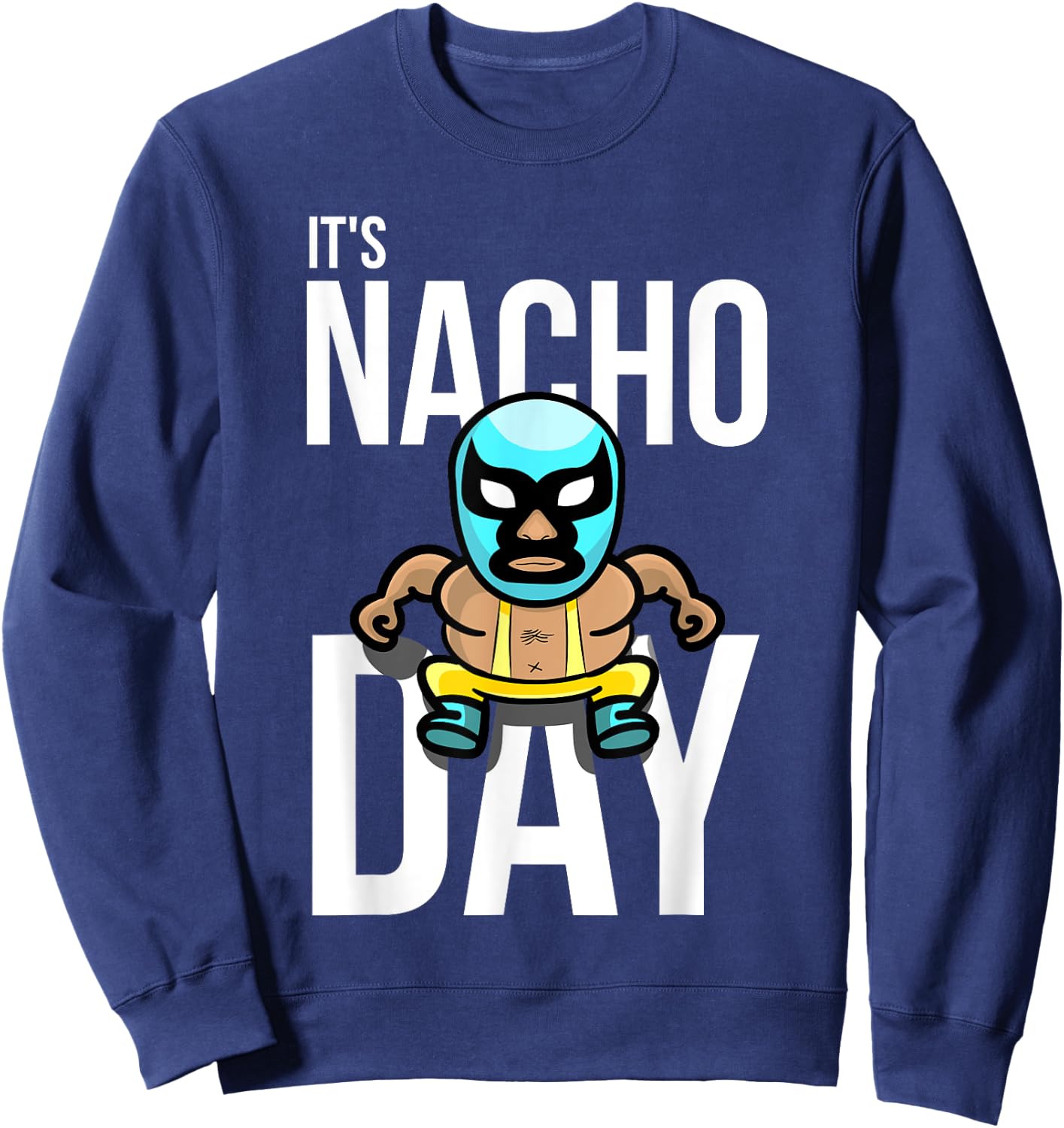 It's Nacho Day Shirt | Cute Funny Luchador Shirt Gift Sweatshirt - Sweatshirt | Navy